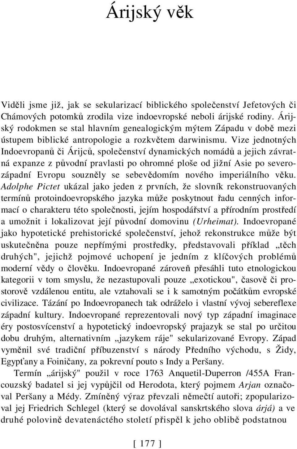 Vize jednotných Indoevropanů či Árijců, společenství dynamických nomádů a jejich závratná expanze z původní pravlasti po ohromné ploše od jižní Asie po severozápadní Evropu souzněly se sebevědomím