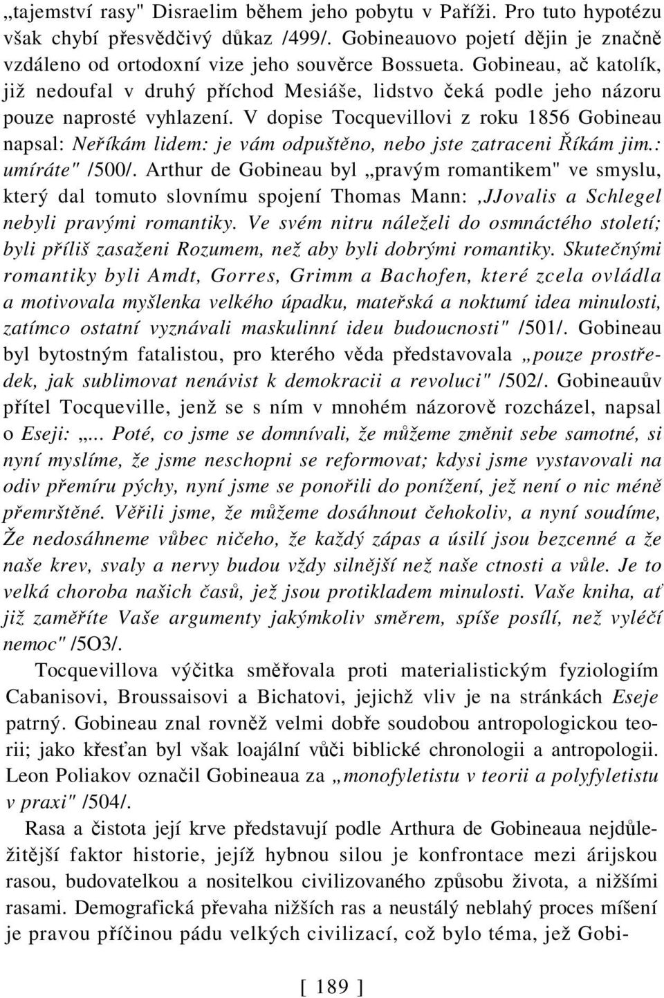 V dopise Tocquevillovi z roku 1856 Gobineau napsal: Neříkám lidem: je vám odpuštěno, nebo jste zatraceni Říkám jim.: umíráte" /500/.