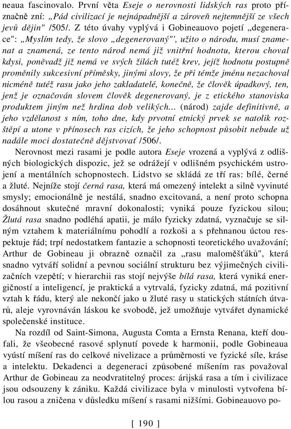 poněvadž již nemá ve svých žilách tutéž krev, jejíž hodnotu postupně proměnily sukcesivní příměsky, jinými slovy, že při témže jménu nezachoval nicméně tutéž rasu jako jeho zakladatelé, konečně, že