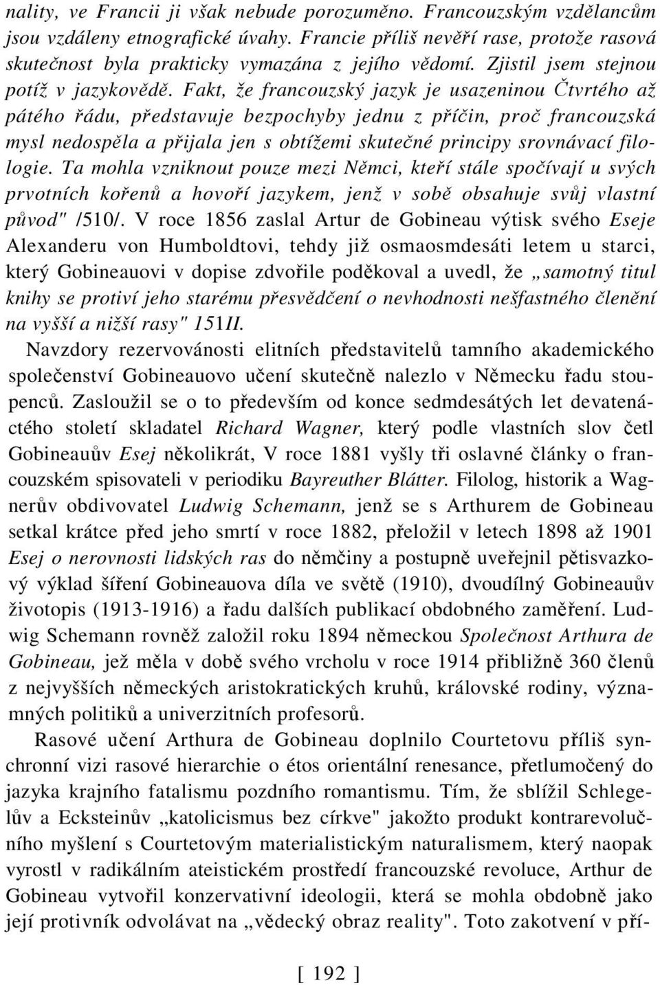 Fakt, že francouzský jazyk je usazeninou Čtvrtého až pátého řádu, představuje bezpochyby jednu z příčin, proč francouzská mysl nedospěla a přijala jen s obtížemi skutečné principy srovnávací