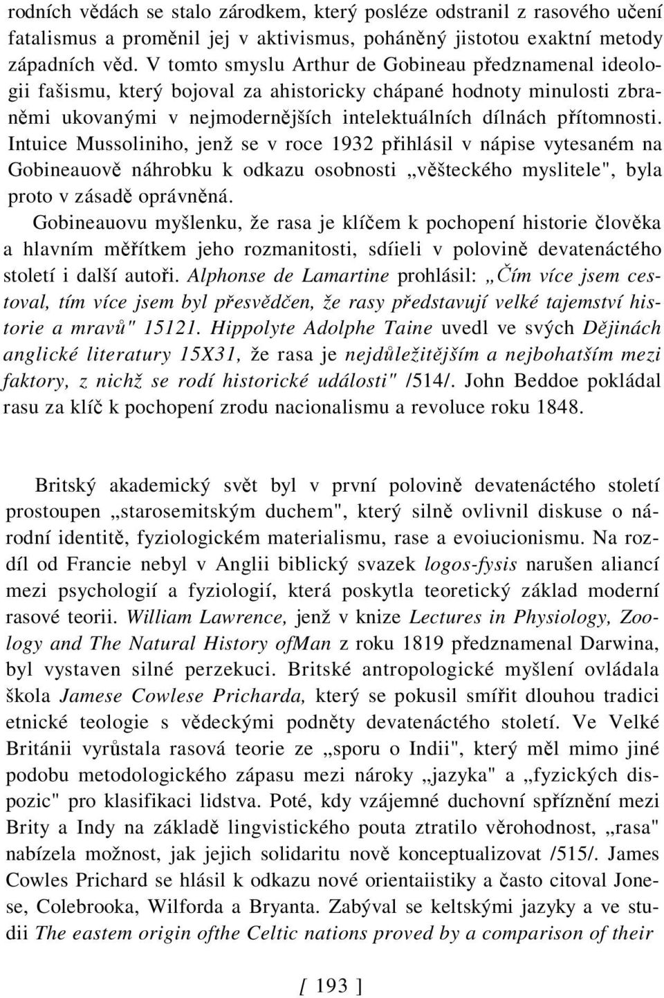 Intuice Mussoliniho, jenž se v roce 1932 přihlásil v nápise vytesaném na Gobineauově náhrobku k odkazu osobnosti věšteckého myslitele", byla proto v zásadě oprávněná.