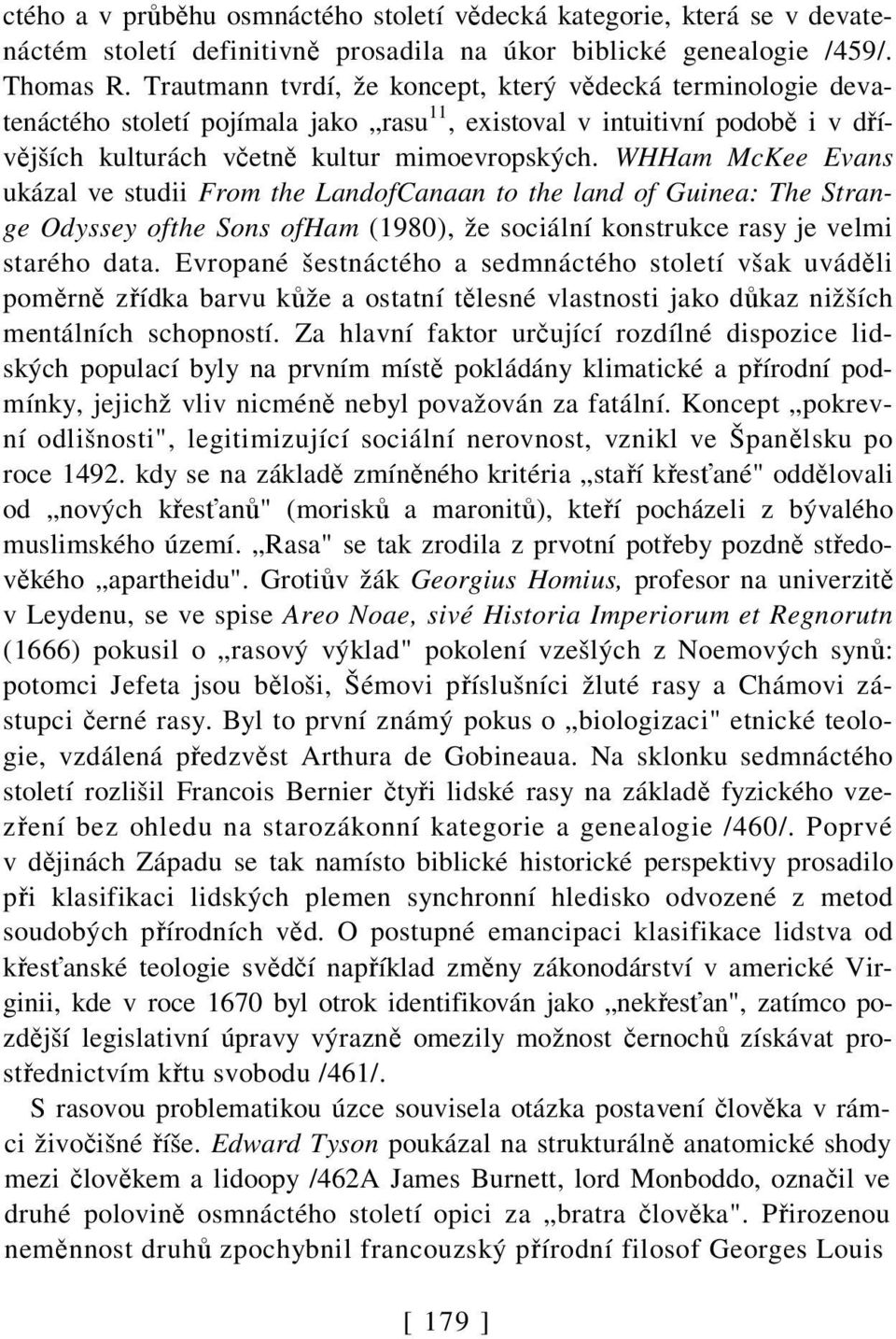 WHHam McKee Evans ukázal ve studii From the LandofCanaan to the land of Guinea: The Strange Odyssey ofthe Sons ofham (1980), že sociální konstrukce rasy je velmi starého data.