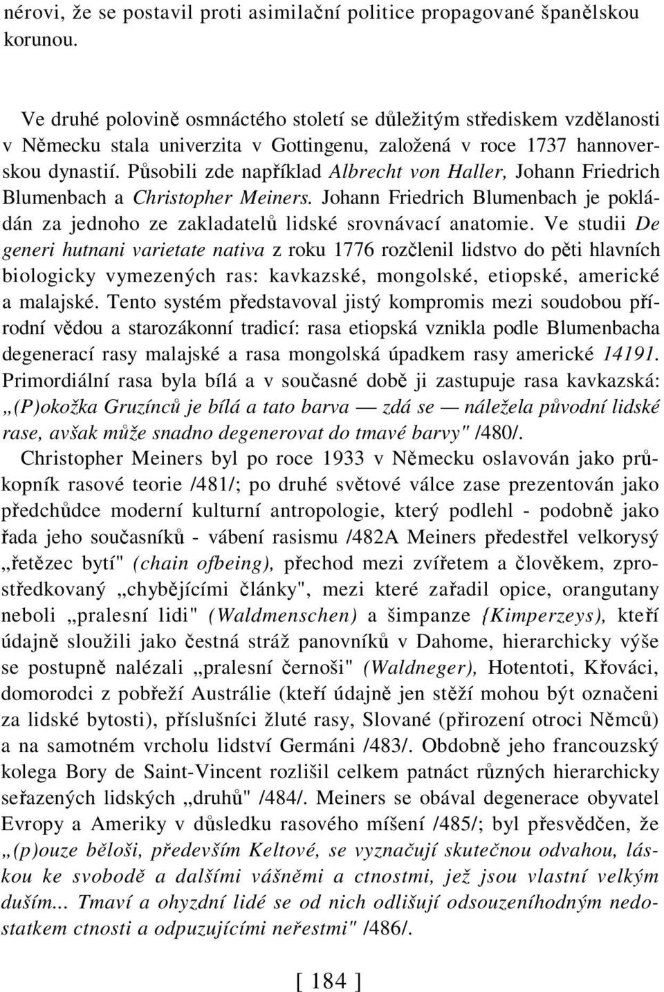 Působili zde například Albrecht von Haller, Johann Friedrich Blumenbach a Christopher Meiners. Johann Friedrich Blumenbach je pokládán za jednoho ze zakladatelů lidské srovnávací anatomie.