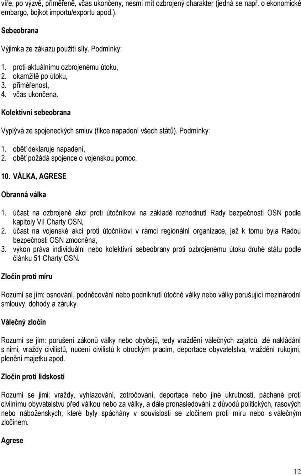 oběť deklaruje napadení, 2. oběť požádá spojence o vojenskou pomoc. 10. VÁLKA, AGRESE Obranná válka 1.