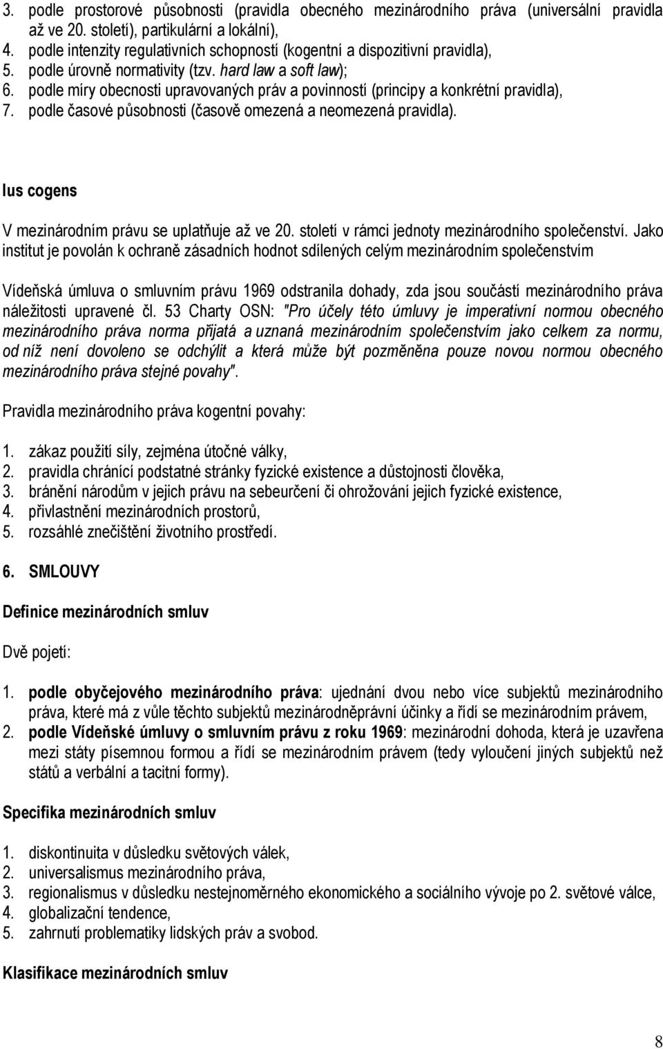 podle míry obecnosti upravovaných práv a povinností (principy a konkrétní pravidla), 7. podle časové působnosti (časově omezená a neomezená pravidla).