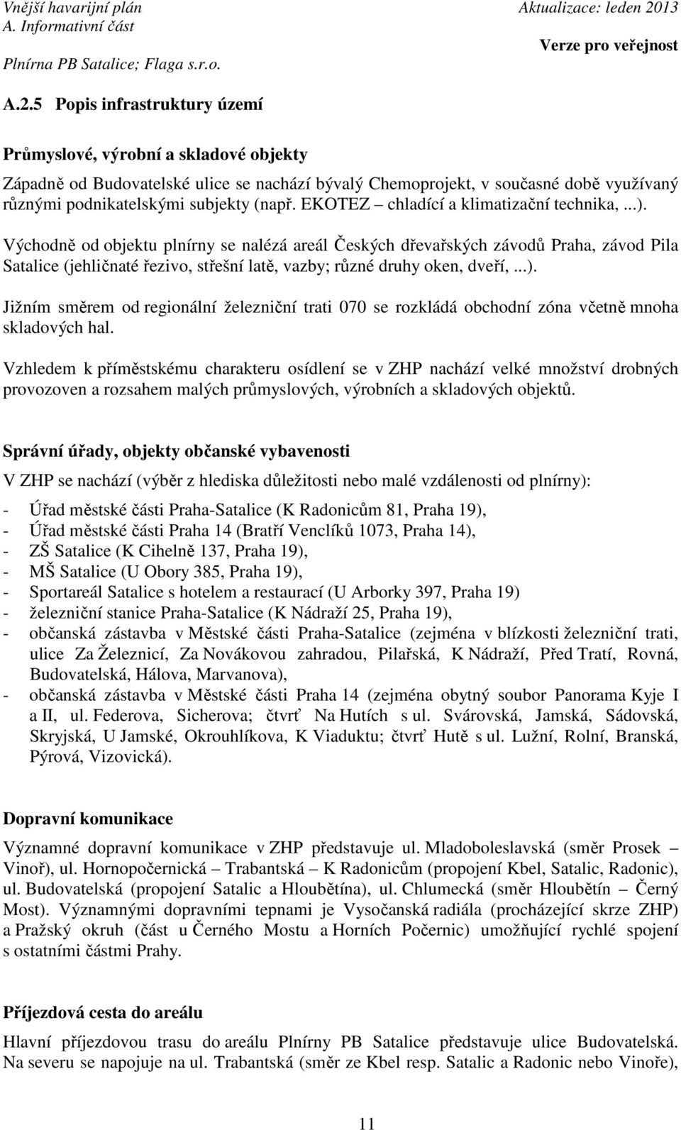 Východně od objektu plnírny se nalézá areál Českých dřevařských závodů Praha, závod Pila Satalice (jehličnaté řezivo, střešní latě, vazby; různé druhy oken, dveří,...).