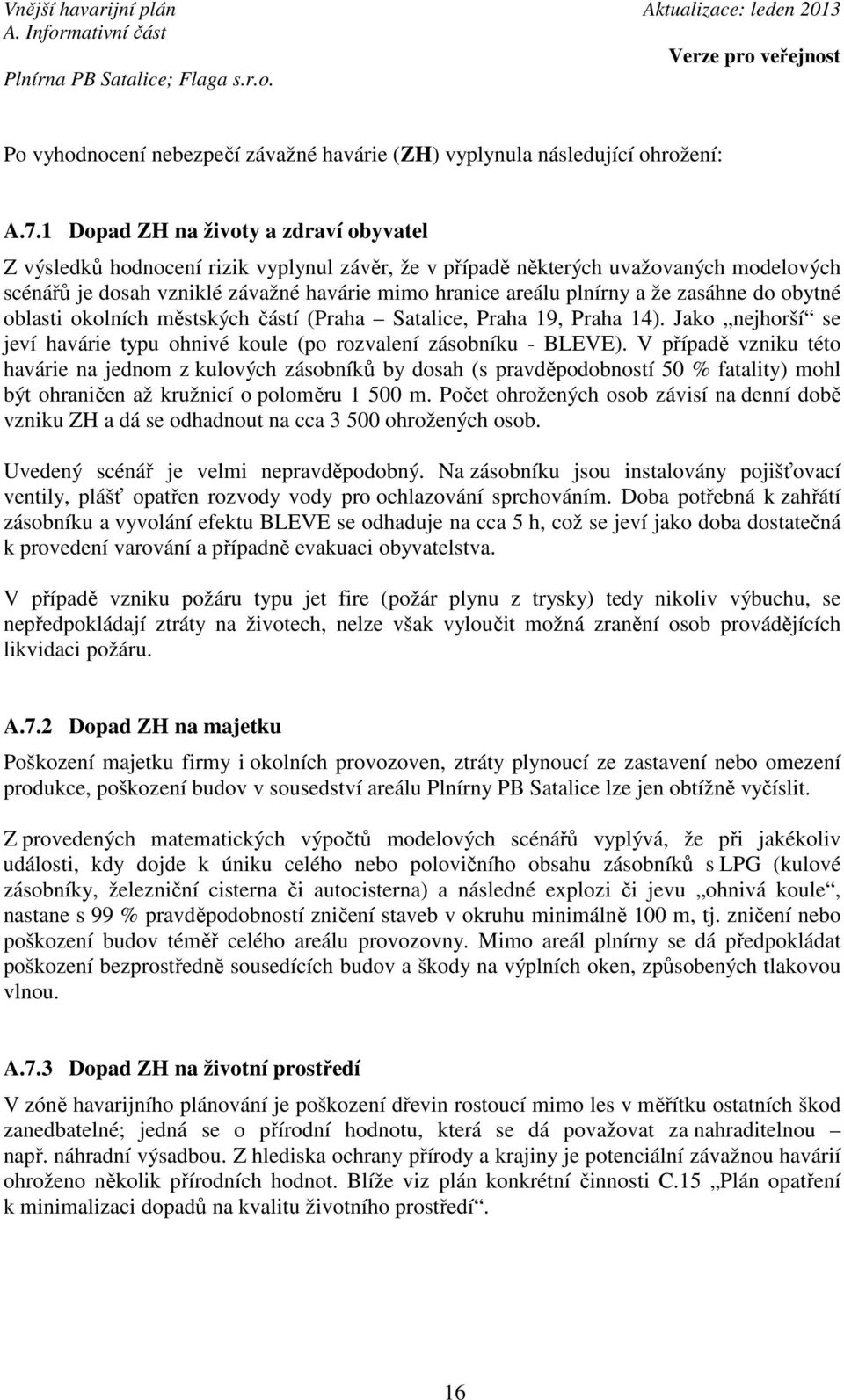 že zasáhne do obytné oblasti okolních městských částí (Praha Satalice, Praha 19, Praha 14). Jako nejhorší se jeví havárie typu ohnivé koule (po rozvalení zásobníku - BLEVE).