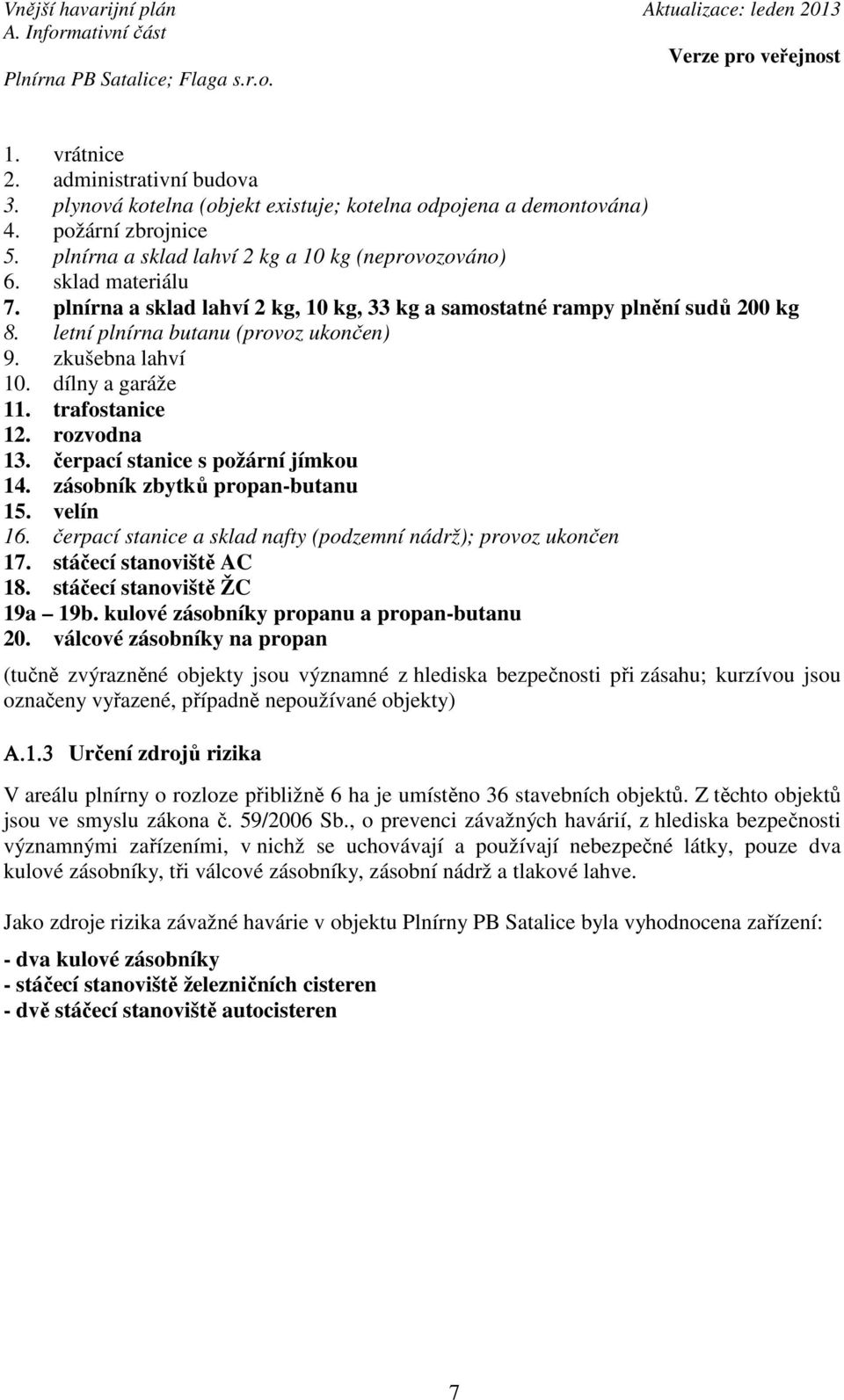 rozvodna 13. čerpací stanice s požární jímkou 14. zásobník zbytků propan-butanu 15. velín 16. čerpací stanice a sklad nafty (podzemní nádrž); provoz ukončen 17. stáčecí stanoviště AC 18.