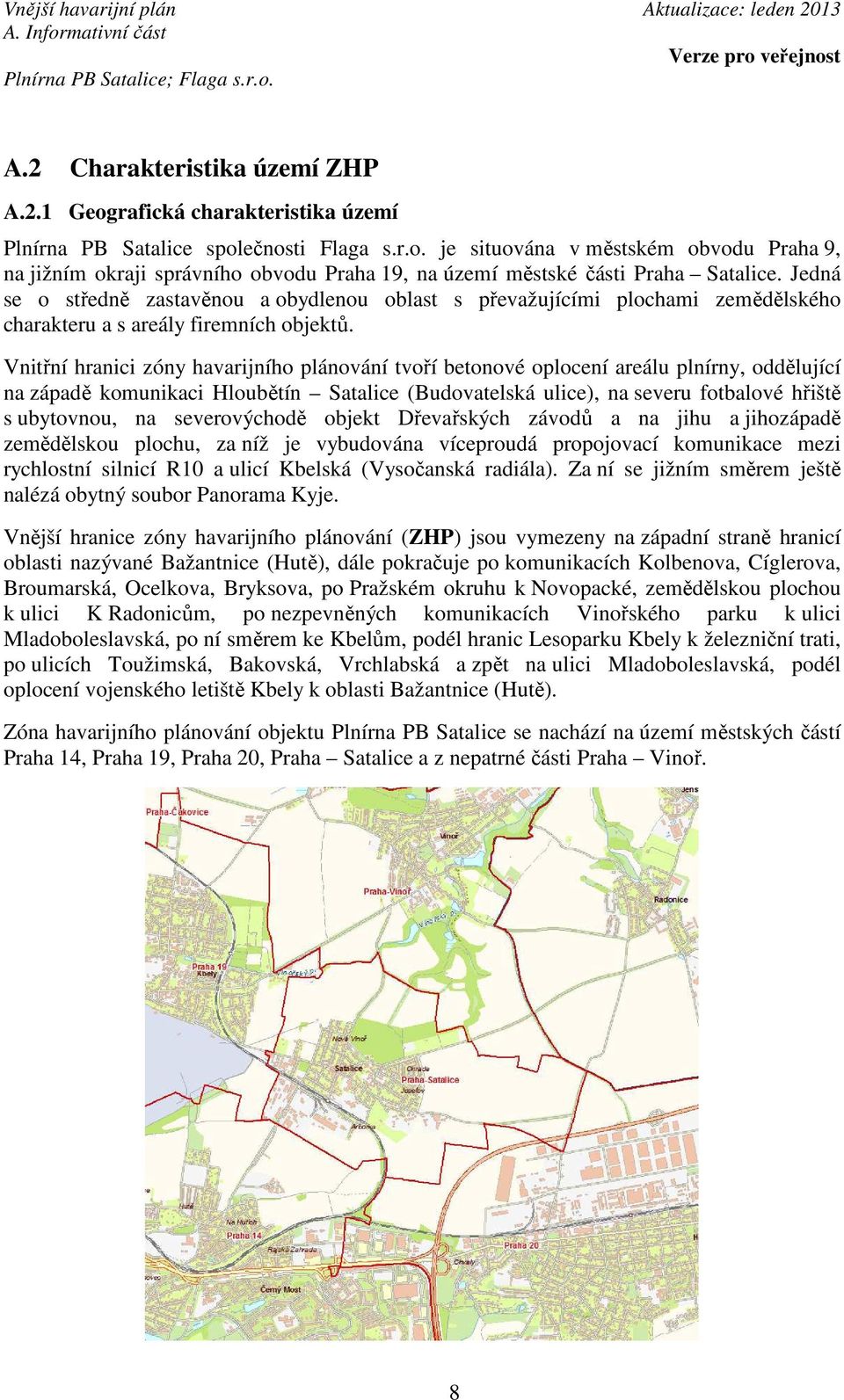 Vnitřní hranici zóny havarijního plánování tvoří betonové oplocení areálu plnírny, oddělující na západě komunikaci Hloubětín Satalice (Budovatelská ulice), na severu fotbalové hřiště s ubytovnou, na