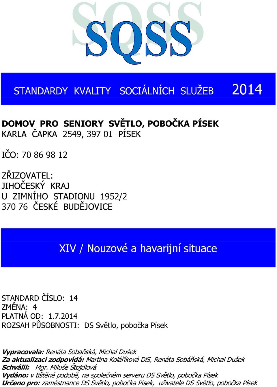 76 ČESKÉ BUDĚJOVICE XIV / Nouzové a havarijní situace STANDARD ČÍSLO: 14 ZMĚNA: 4 PLATNÁ OD: 1.7.2014 ROZSAH PŮSOBNOSTI: DS Světlo, pobočka Písek Vypracovala: