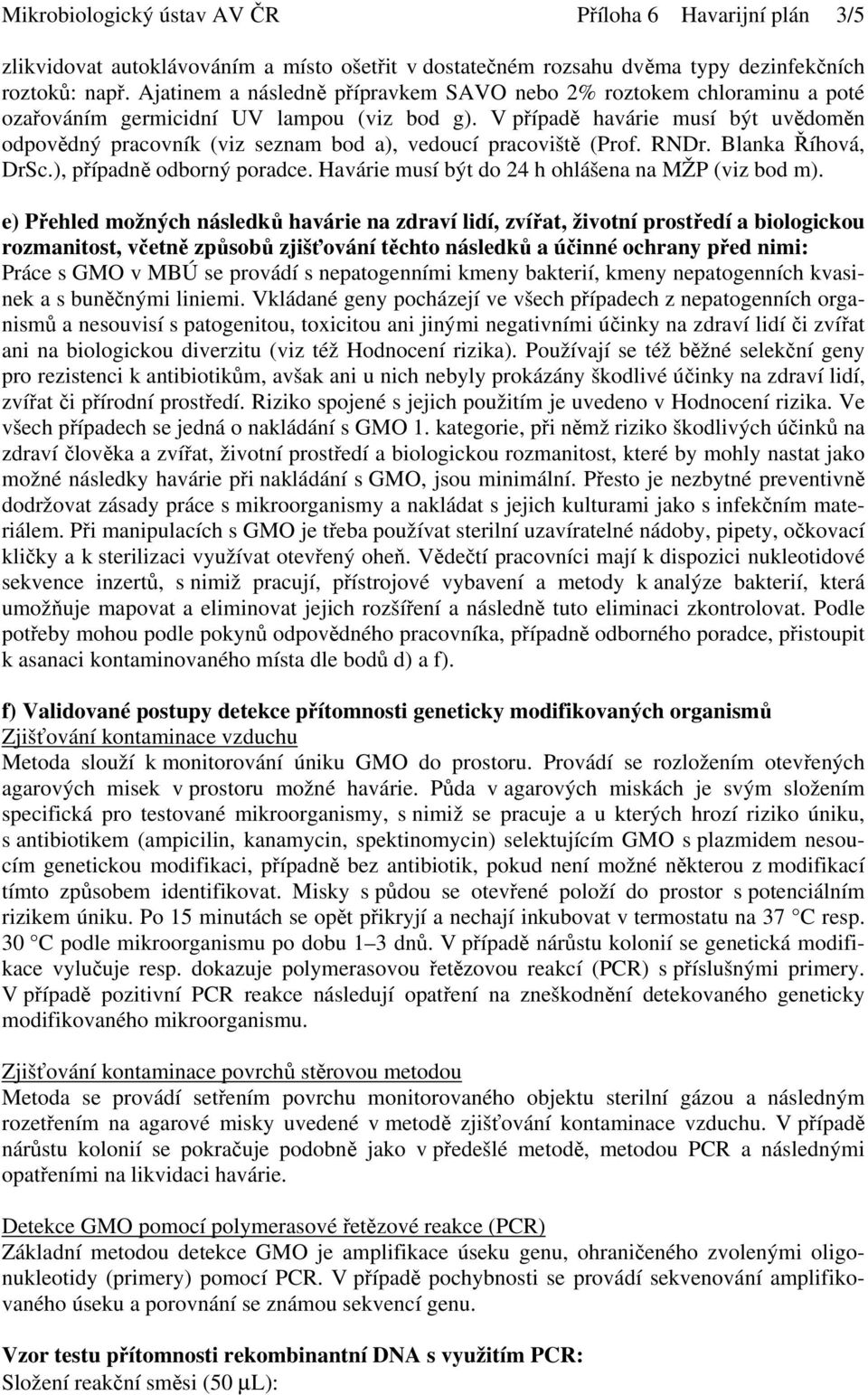 V případě havárie musí být uvědoměn odpovědný pracovník (viz seznam bod a), vedoucí pracoviště (Prof. RNDr. Blanka Říhová, DrSc.), případně odborný poradce.