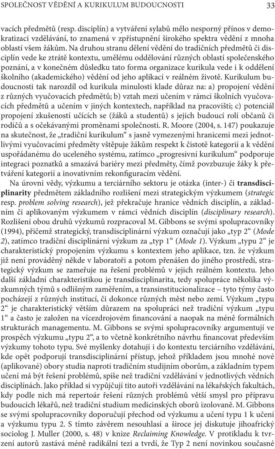 Na druhou stranu dělení vědění do tradičních předmětů či disciplín vede ke ztrátě kontextu, umělému oddělování různých oblastí společenského poznání, a v konečném důsledku tato forma organizace