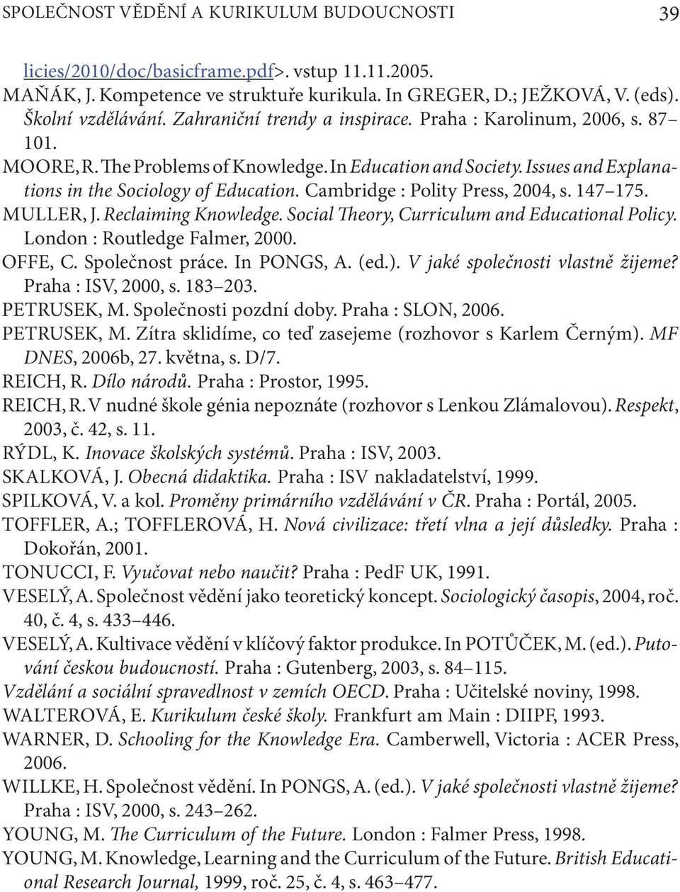 Cambridge : Polity Press, 2004, s. 147 175. MULLER, J. Reclaiming Knowledge. Social Theory, Curriculum and Educational Policy. London : Routledge Falmer, 2000. OFFE, C. Společnost práce. In PONGS, A.