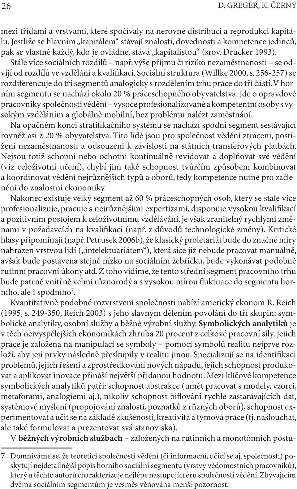 výše příjmu či riziko nezaměstnanosti se odvíjí od rozdílů ve vzdělání a kvalifikaci. Sociální struktura (Willke 2000, s.