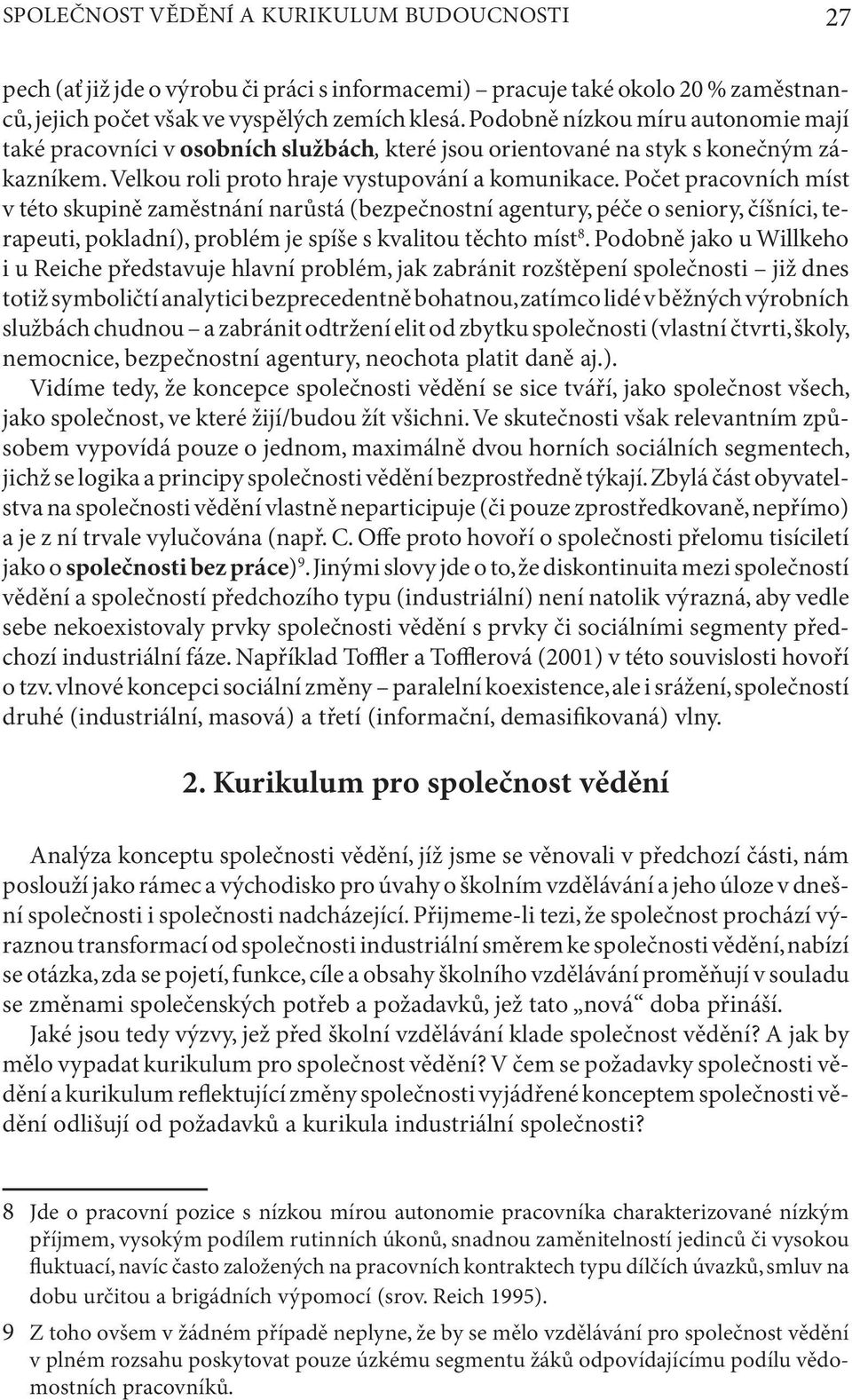 Počet pracovních míst v této skupině zaměstnání narůstá (bezpečnostní agentury, péče o seniory, číšníci, terapeuti, pokladní), problém je spíše s kvalitou těchto míst 8.