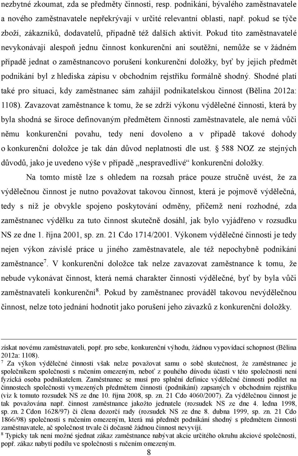 Pokud tito zaměstnavatelé nevykonávají alespoň jednu činnost konkurenční ani soutěžní, nemůže se v žádném případě jednat o zaměstnancovo porušení konkurenční doložky, byť by jejich předmět podnikání