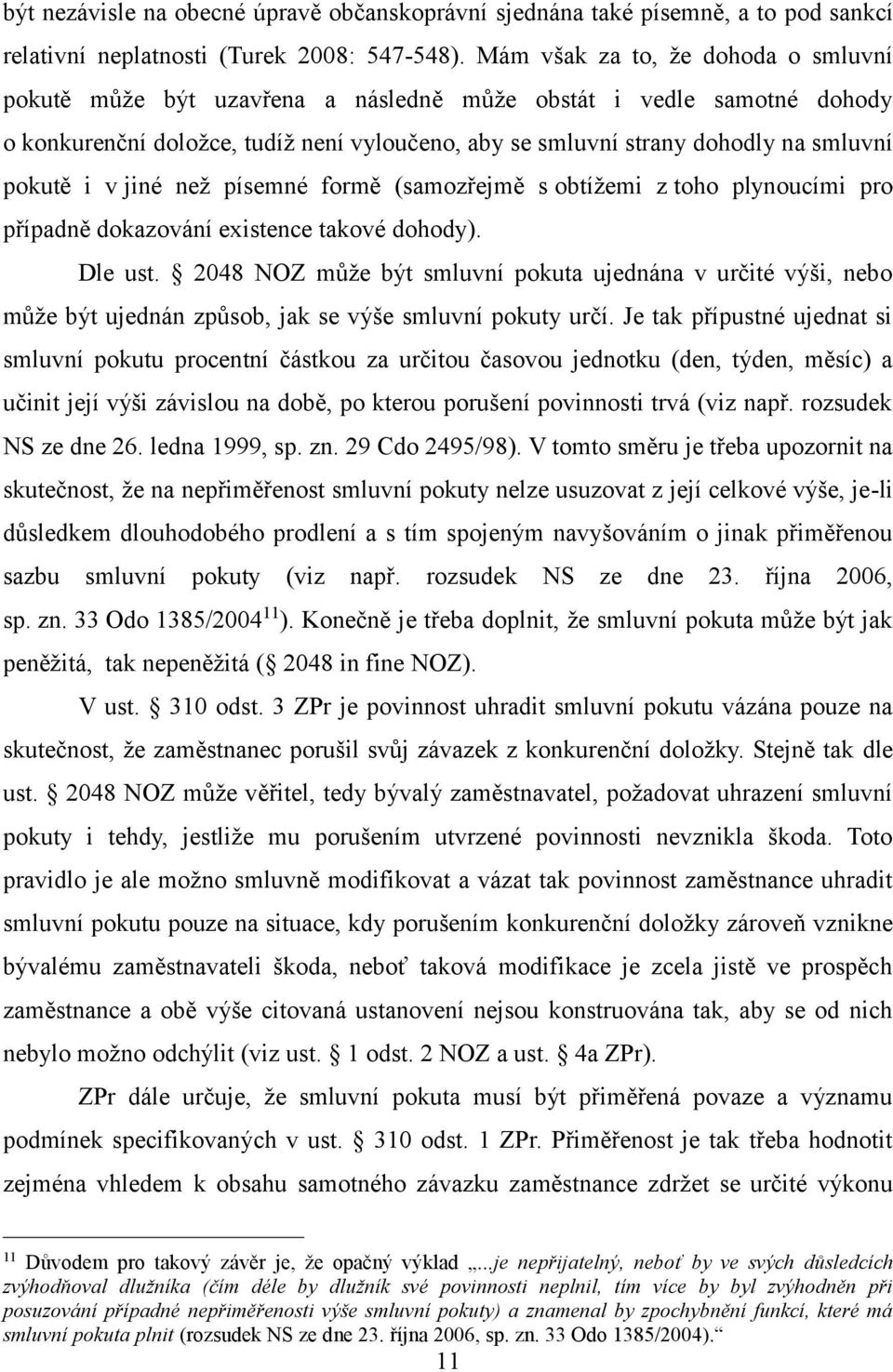 i v jiné než písemné formě (samozřejmě s obtížemi z toho plynoucími pro případně dokazování existence takové dohody). Dle ust.