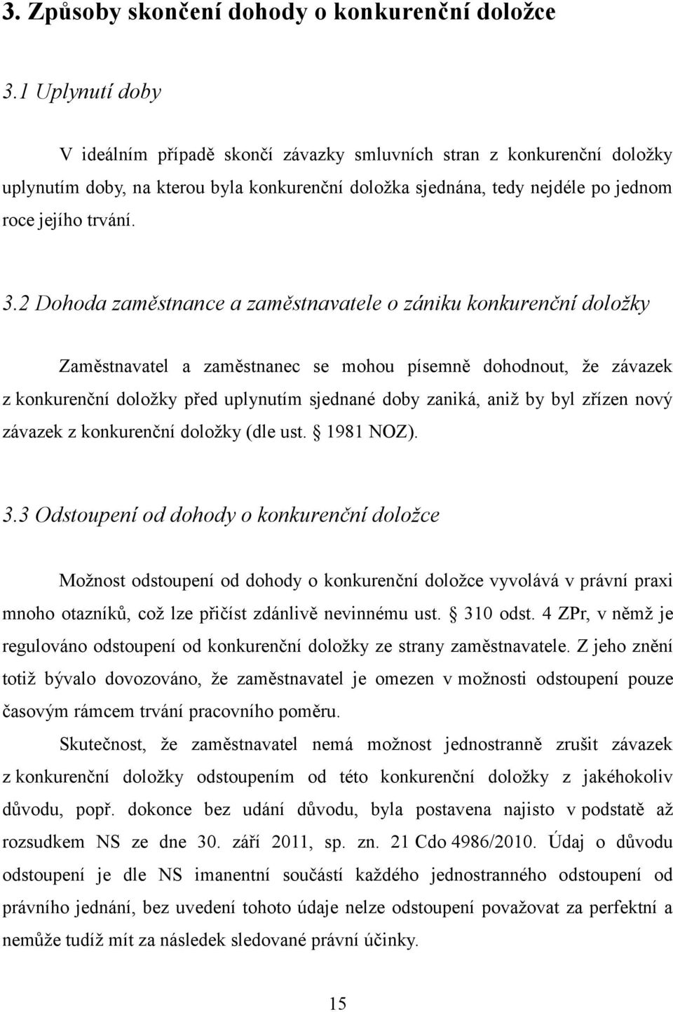 2 Dohoda zaměstnance a zaměstnavatele o zániku konkurenční doložky Zaměstnavatel a zaměstnanec se mohou písemně dohodnout, že závazek z konkurenční doložky před uplynutím sjednané doby zaniká, aniž