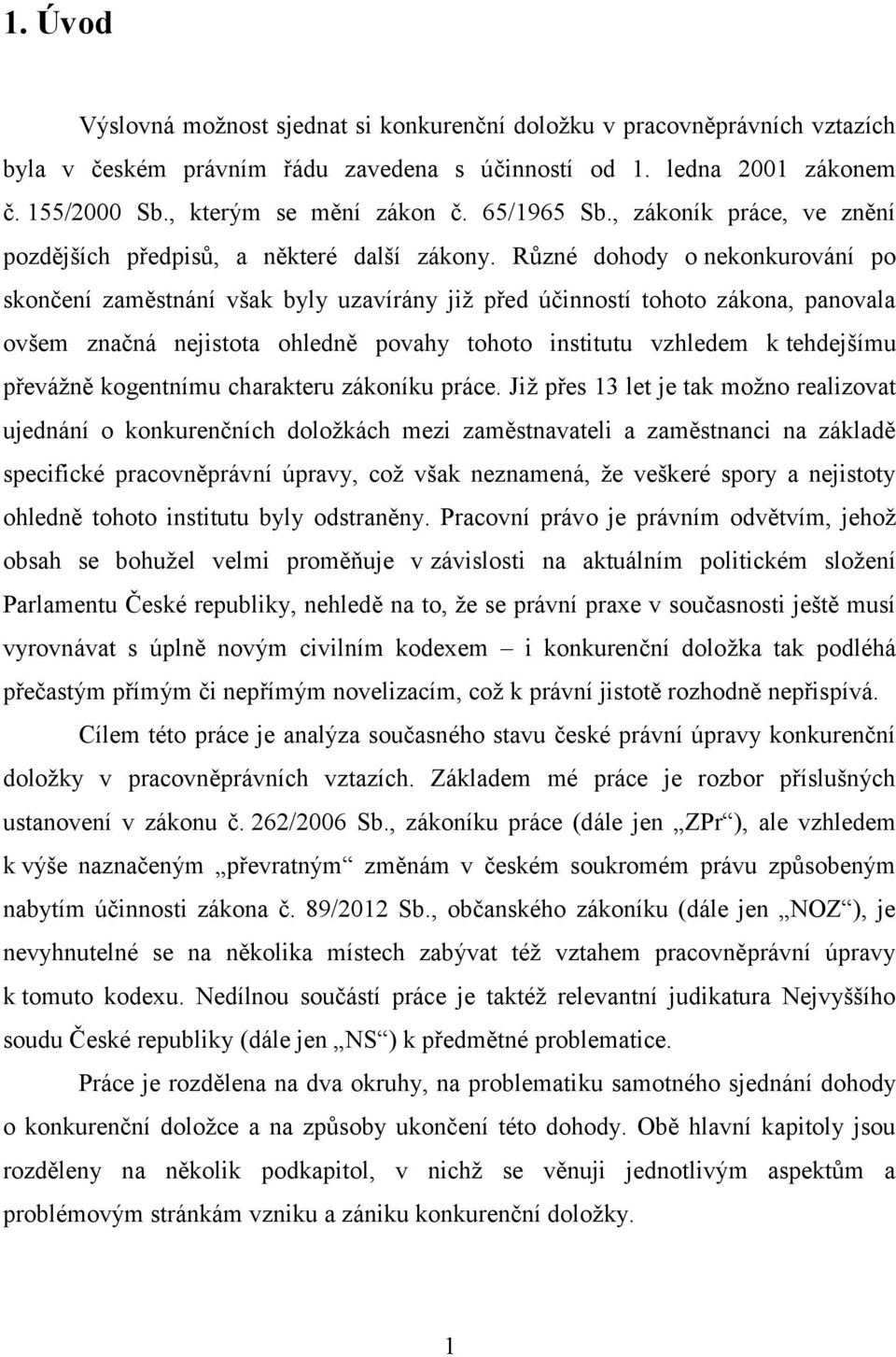 Různé dohody o nekonkurování po skončení zaměstnání však byly uzavírány již před účinností tohoto zákona, panovala ovšem značná nejistota ohledně povahy tohoto institutu vzhledem k tehdejšímu