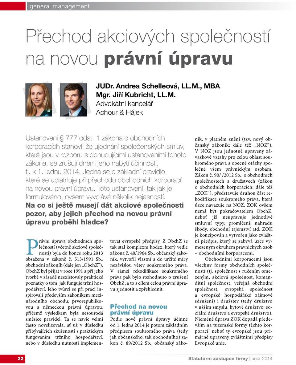 Jedná se o základní pravidlo, které se uplatňuje při přechodu obchodních korporací na novou právní úpravu. Toto ustanovení, tak jak je formulováno, ovšem vyvolává několik nejasností.