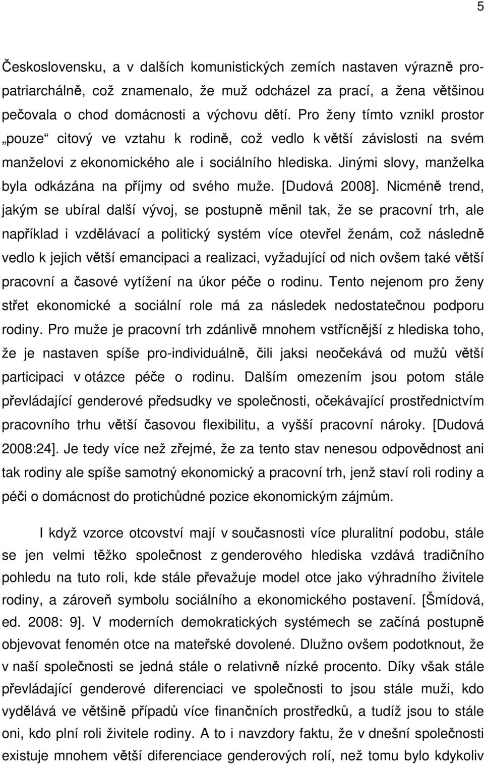 Jinými slovy, manželka byla odkázána na příjmy od svého muže. [Dudová 2008].