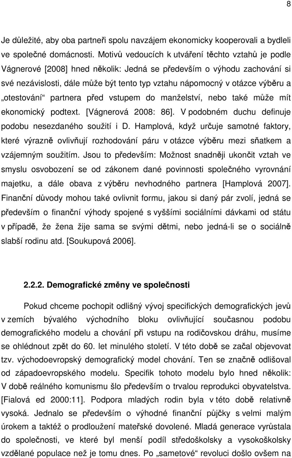 otestování partnera před vstupem do manželství, nebo také může mít ekonomický podtext. [Vágnerová 2008: 86]. V podobném duchu definuje podobu nesezdaného soužití i D.