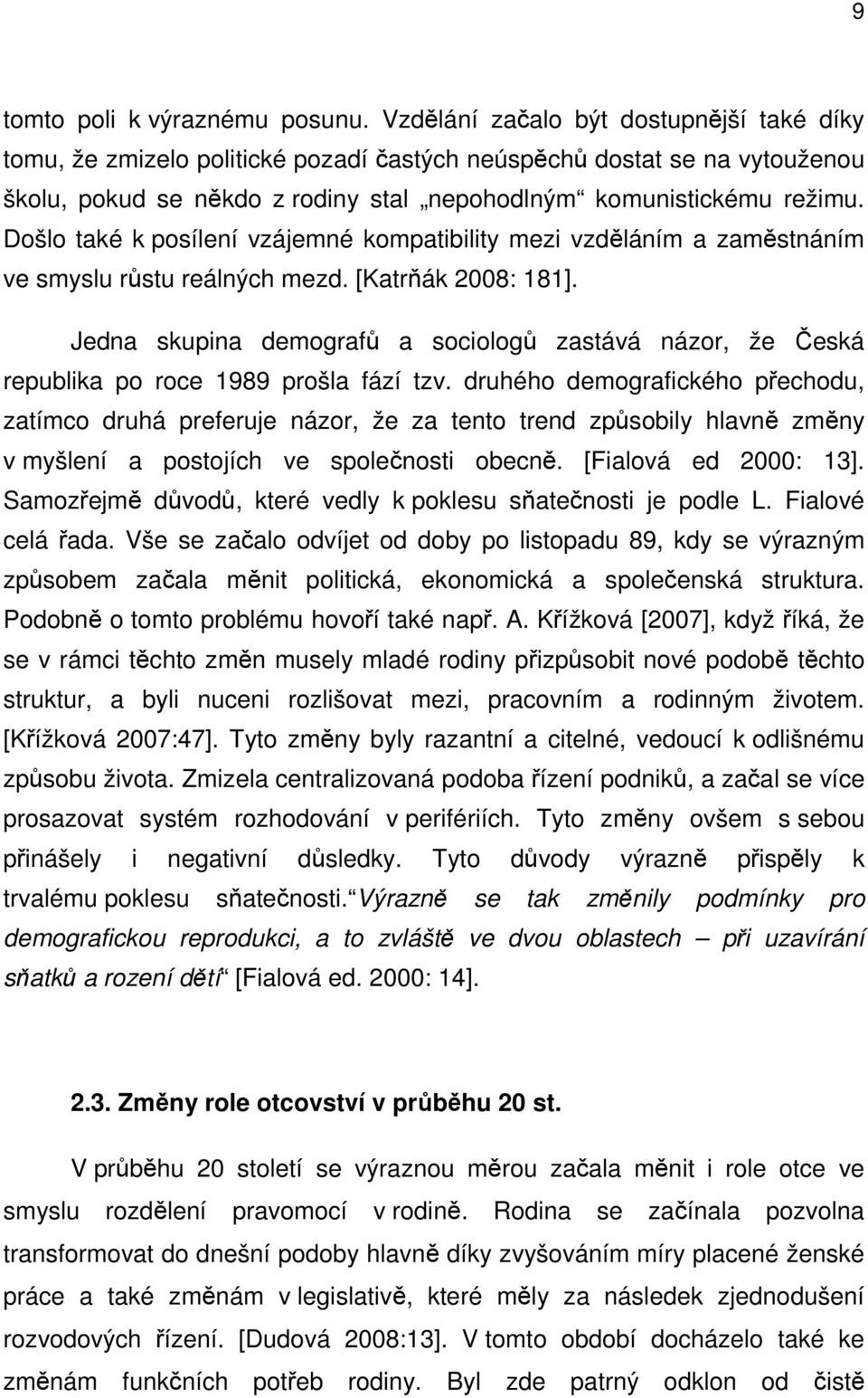 Došlo také k posílení vzájemné kompatibility mezi vzděláním a zaměstnáním ve smyslu růstu reálných mezd. [Katrňák 2008: 181].