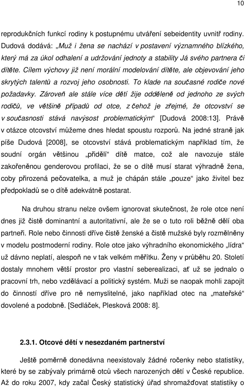 Cílem výchovy již není morální modelování dítěte, ale objevování jeho skrytých talentů a rozvoj jeho osobnosti. To klade na současné rodiče nové požadavky.