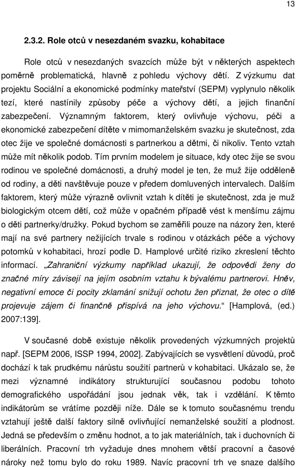 Významným faktorem, který ovlivňuje výchovu, péči a ekonomické zabezpečení dítěte v mimomanželském svazku je skutečnost, zda otec žije ve společné domácnosti s partnerkou a dětmi, či nikoliv.