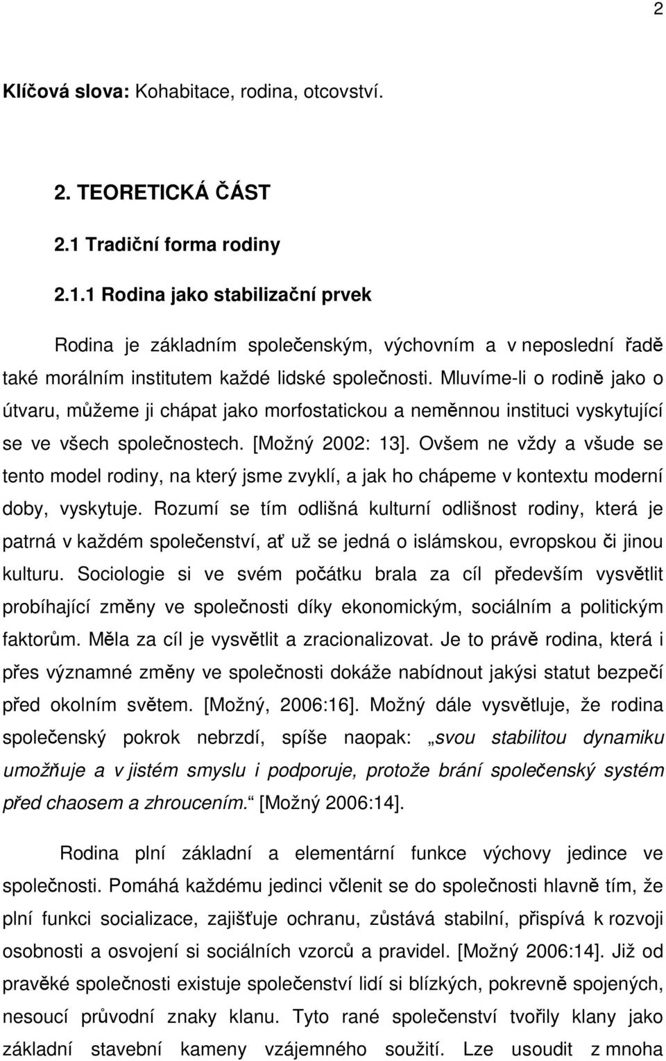 Mluvíme-li o rodině jako o útvaru, můžeme ji chápat jako morfostatickou a neměnnou instituci vyskytující se ve všech společnostech. [Možný 2002: 13].