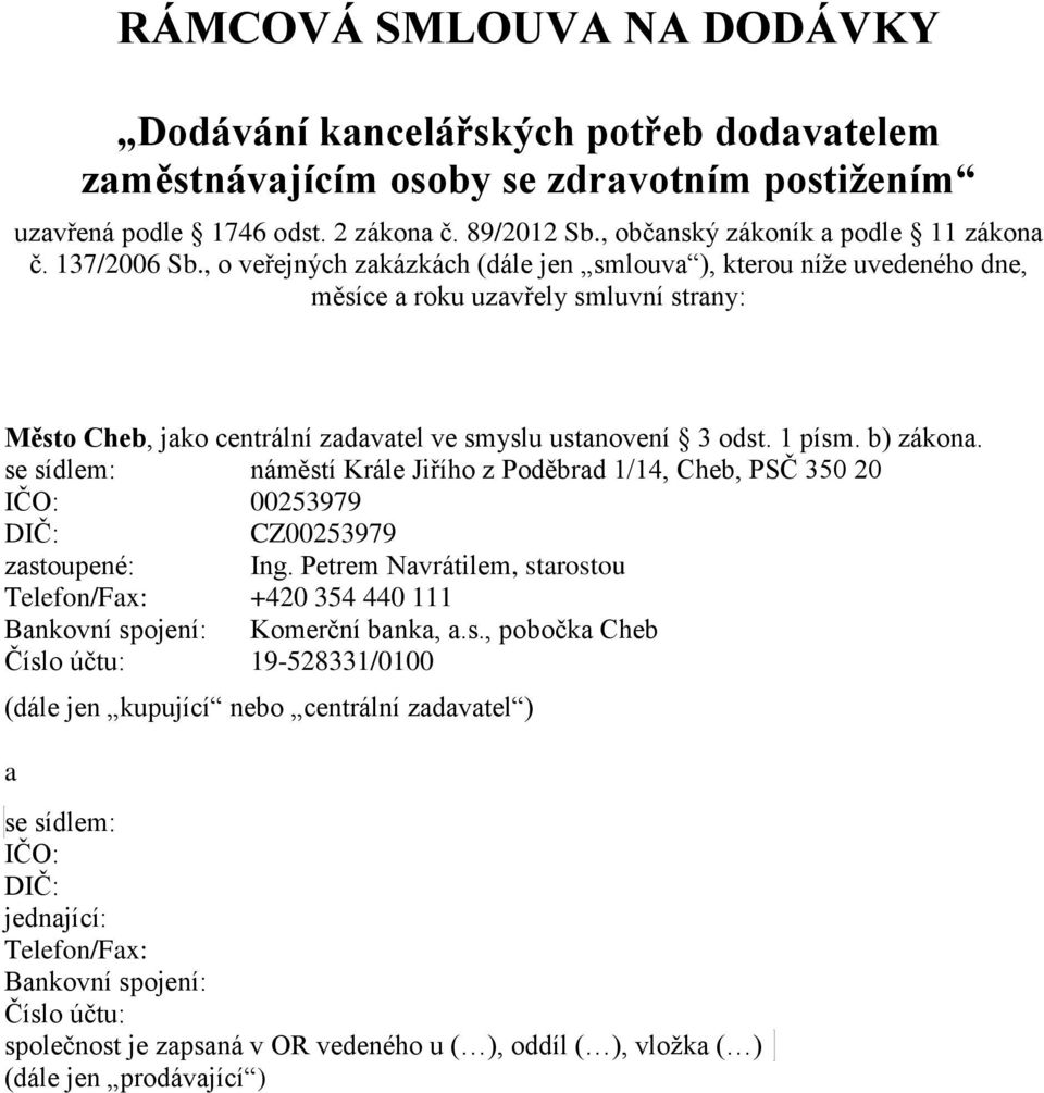 , o veřejných zakázkách (dále jen smlouva ), kterou níže uvedeného dne, měsíce a roku uzavřely smluvní strany: Město Cheb, jako centrální zadavatel ve smyslu ustanovení 3 odst. 1 písm. b) zákona.