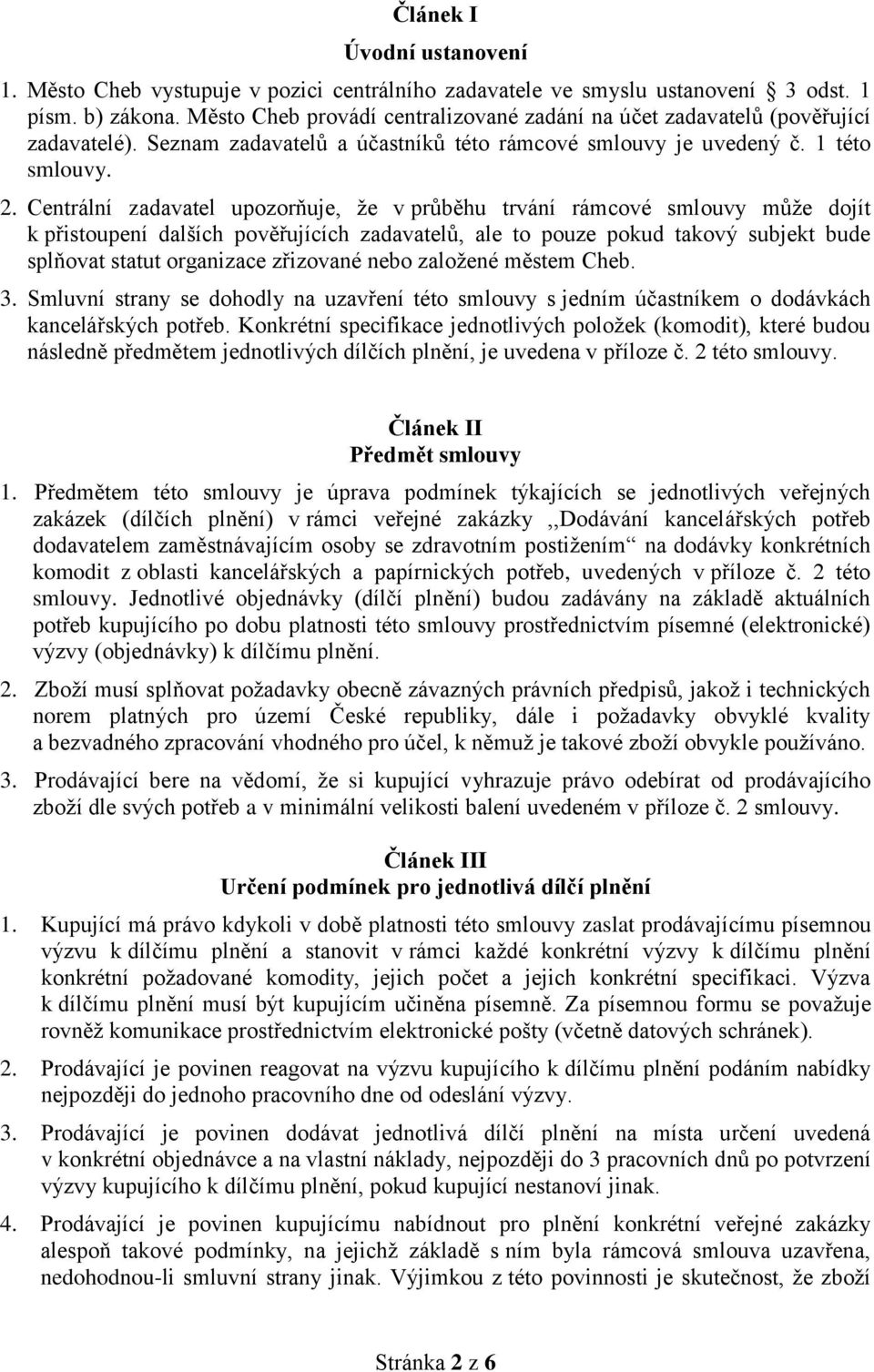 Centrální zadavatel upozorňuje, že v průběhu trvání rámcové smlouvy může dojít k přistoupení dalších pověřujících zadavatelů, ale to pouze pokud takový subjekt bude splňovat statut organizace