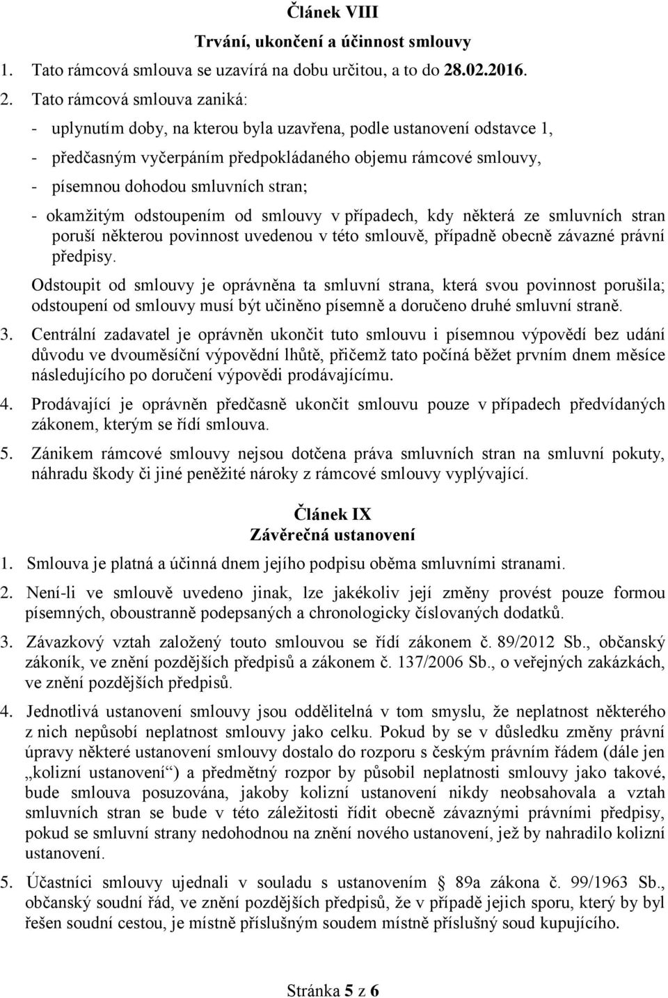 Tato rámcová smlouva zaniká: - uplynutím doby, na kterou byla uzavřena, podle ustanovení odstavce 1, - předčasným vyčerpáním předpokládaného objemu rámcové smlouvy, - písemnou dohodou smluvních