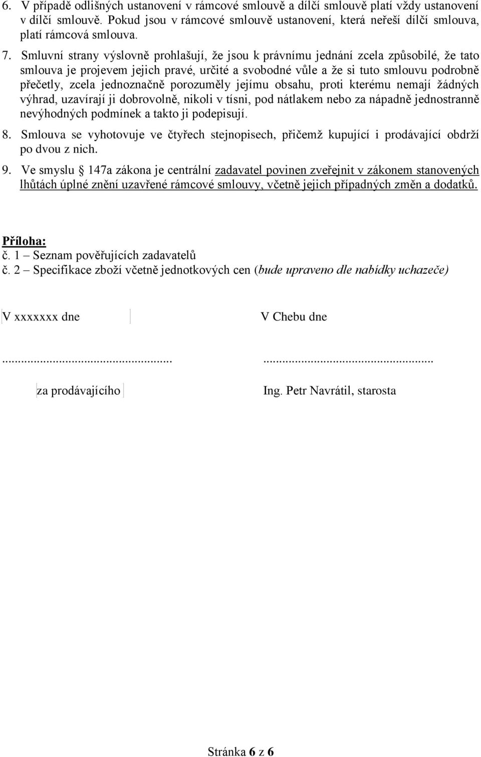 jednoznačně porozuměly jejímu obsahu, proti kterému nemají žádných výhrad, uzavírají ji dobrovolně, nikoli v tísni, pod nátlakem nebo za nápadně jednostranně nevýhodných podmínek a takto ji