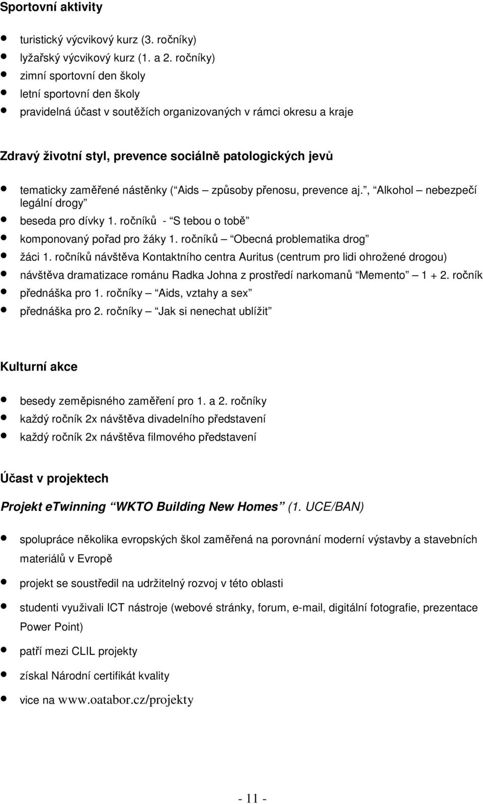 zaměřené nástěnky ( Aids způsoby přenosu, prevence aj., Alkohol nebezpečí legální drogy beseda pro dívky 1. ročníků - S tebou o tobě komponovaný pořad pro žáky 1.