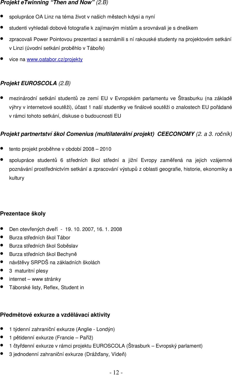 ní rakouské studenty na projektovém setkání v Linzi (úvodní setkání proběhlo v Táboře) vice na www.oatabor.cz/projekty Projekt EUROSCOLA (2.