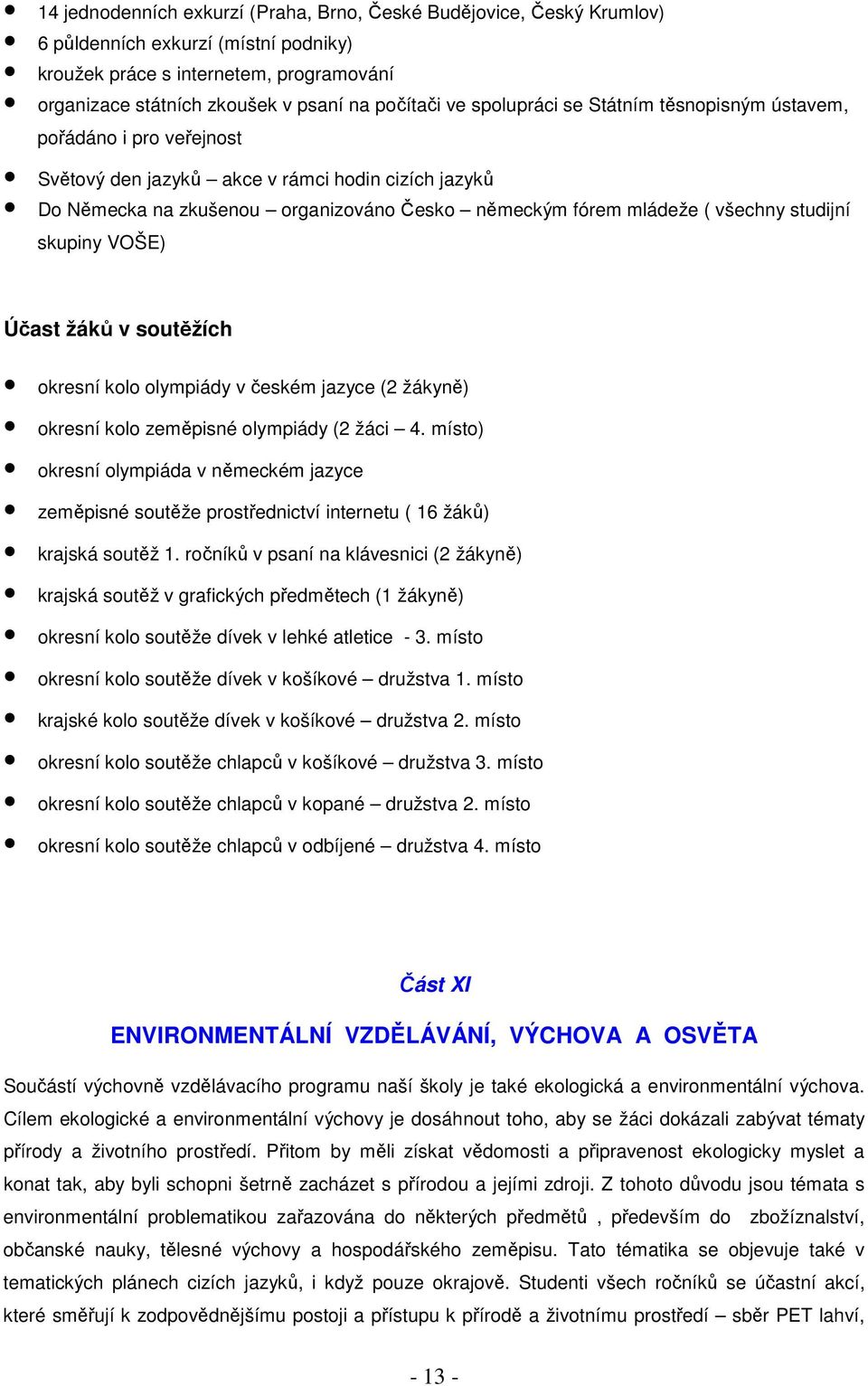 studijní skupiny VOŠE) Účast žáků v soutěžích okresní kolo olympiády v českém jazyce (2 žákyně) okresní kolo zeměpisné olympiády (2 žáci 4.