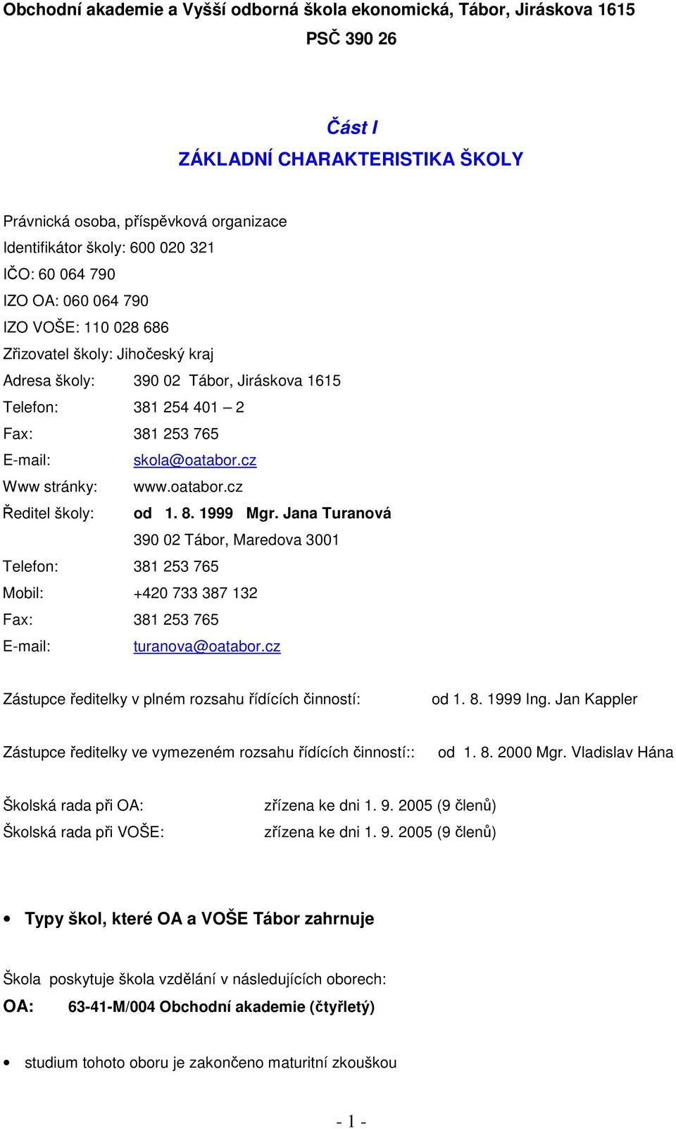 cz Www stránky: www.oatabor.cz Ředitel školy: od 1. 8. 1999 Mgr. Jana Turanová 390 02 Tábor, Maredova 3001 Telefon: 381 253 765 Mobil: +420 733 387 132 Fax: 381 253 765 E-mail: turanova@oatabor.