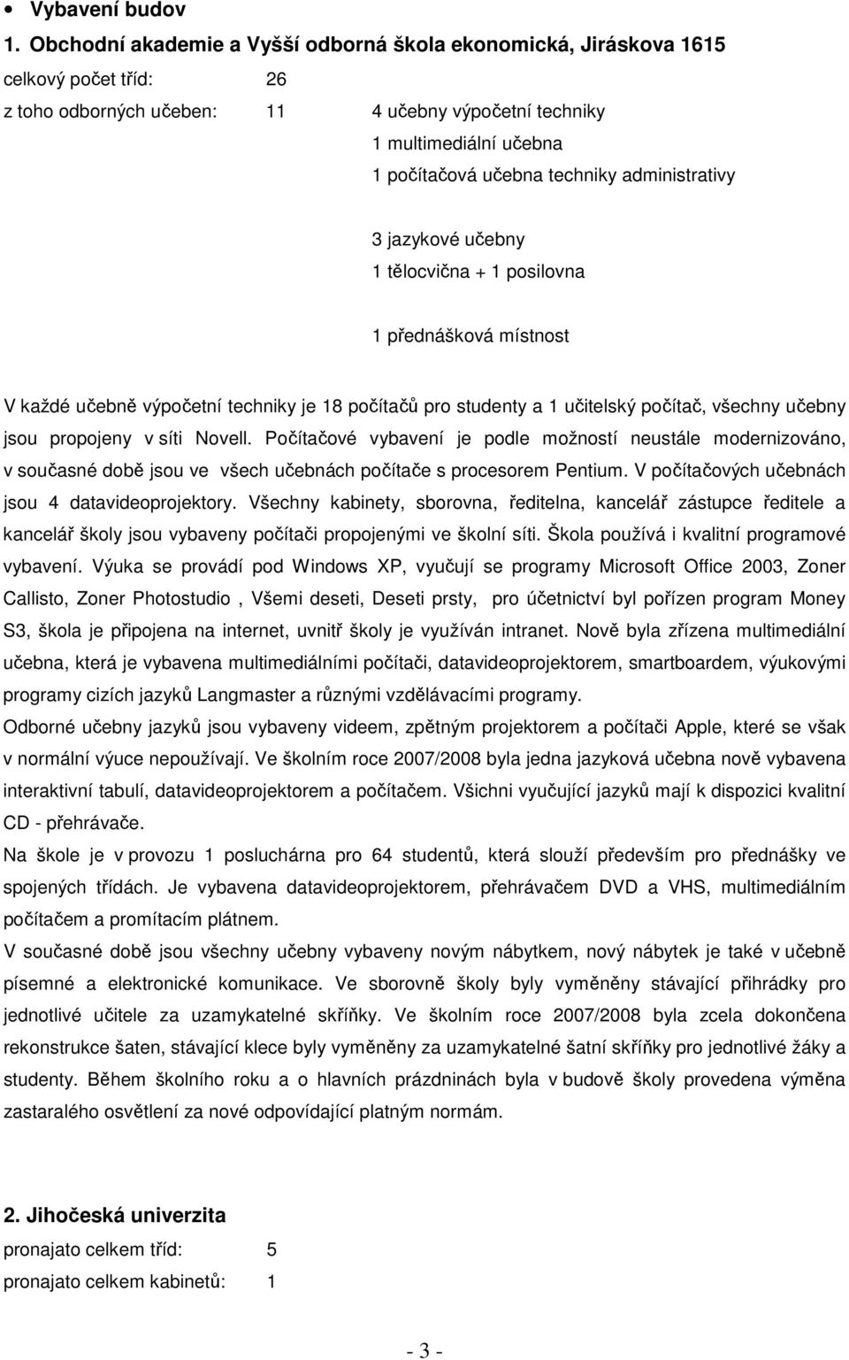 administrativy 3 jazykové učebny 1 tělocvična + 1 posilovna 1 přednášková místnost V každé učebně výpočetní techniky je 18 počítačů pro studenty a 1 učitelský počítač, všechny učebny jsou propojeny v