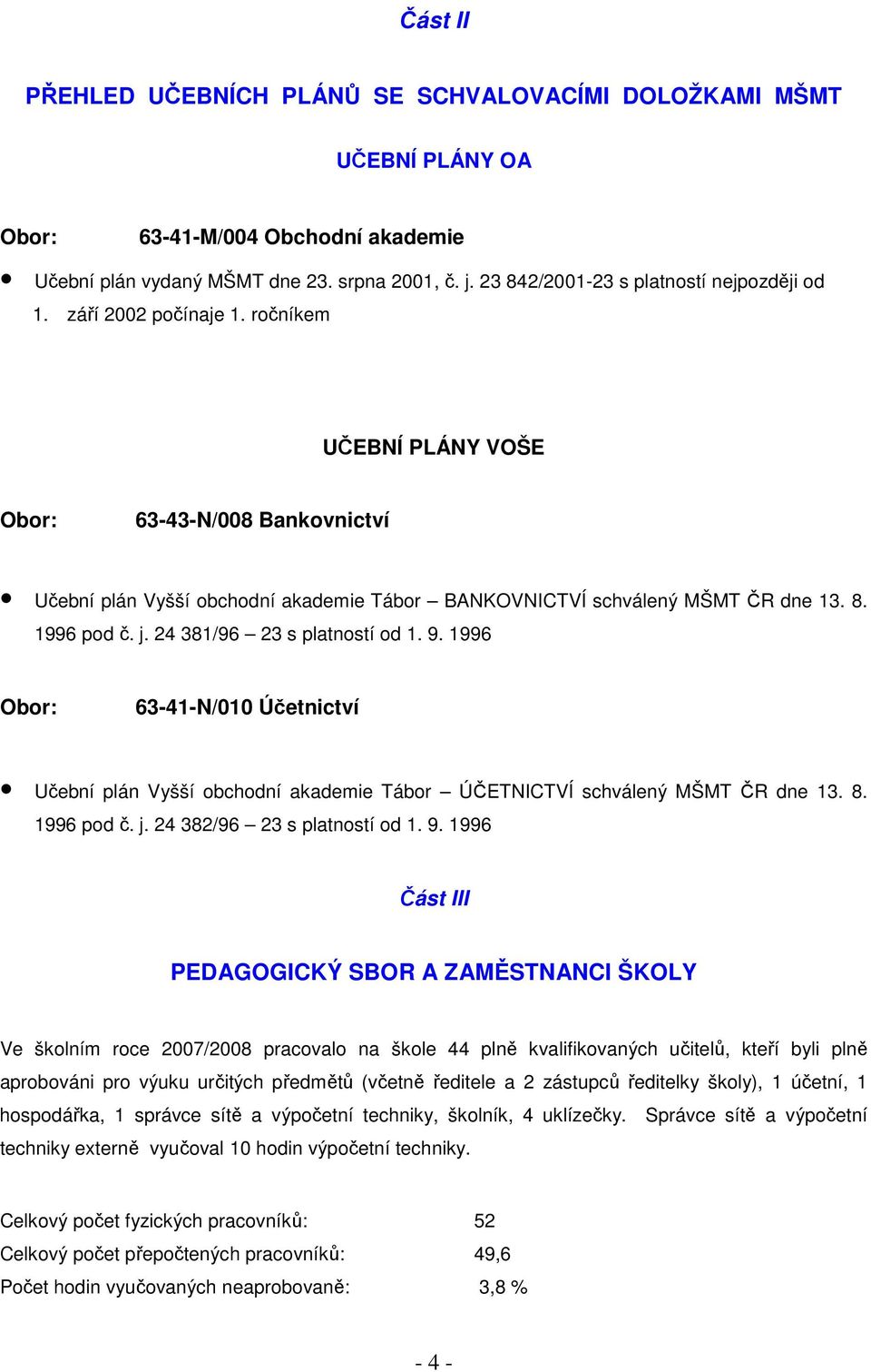 ročníkem UČEBNÍ PLÁNY VOŠE Obor: 63-43-N/008 Bankovnictví Učební plán Vyšší obchodní akademie Tábor BANKOVNICTVÍ schválený MŠMT ČR dne 13. 8. 1996 pod č. j. 24 381/96 23 s platností od 1. 9.