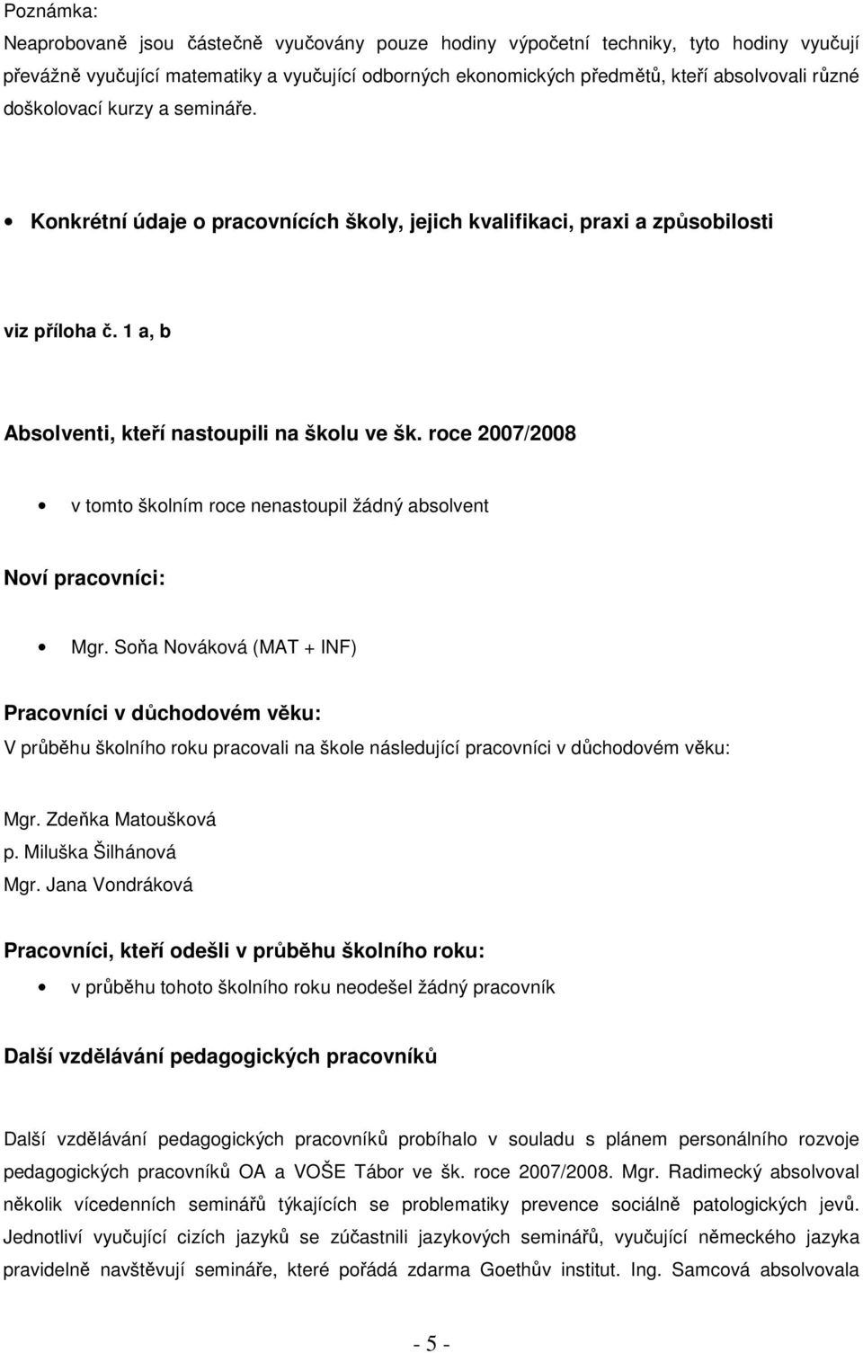 roce 2007/2008 v tomto školním roce nenastoupil žádný absolvent Noví pracovníci: Mgr.