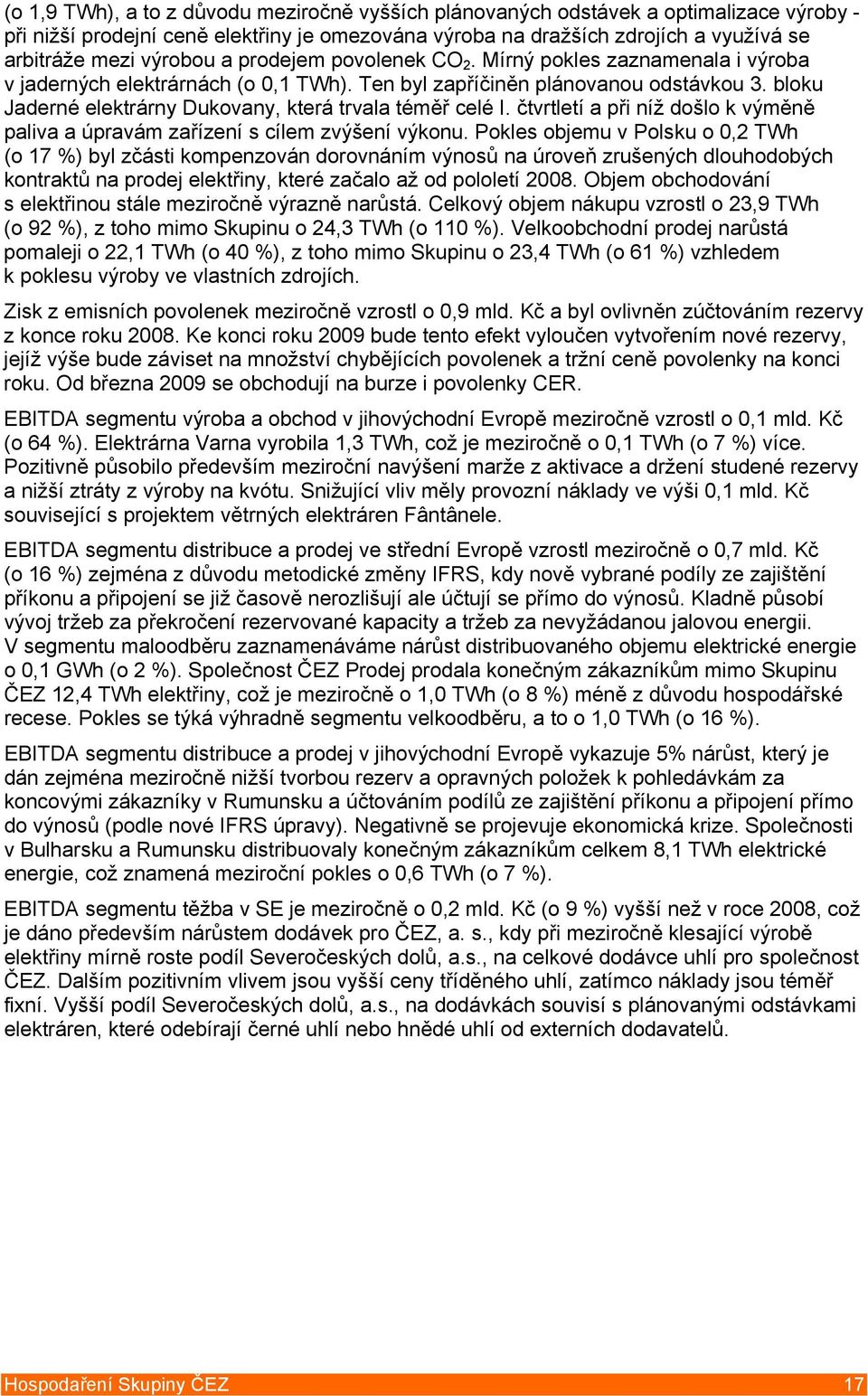 bloku Jaderné elektrárny Dukovany, která trvala téměř celé I. čtvrtletí a při níž došlo k výměně paliva a úpravám zařízení s cílem zvýšení výkonu.