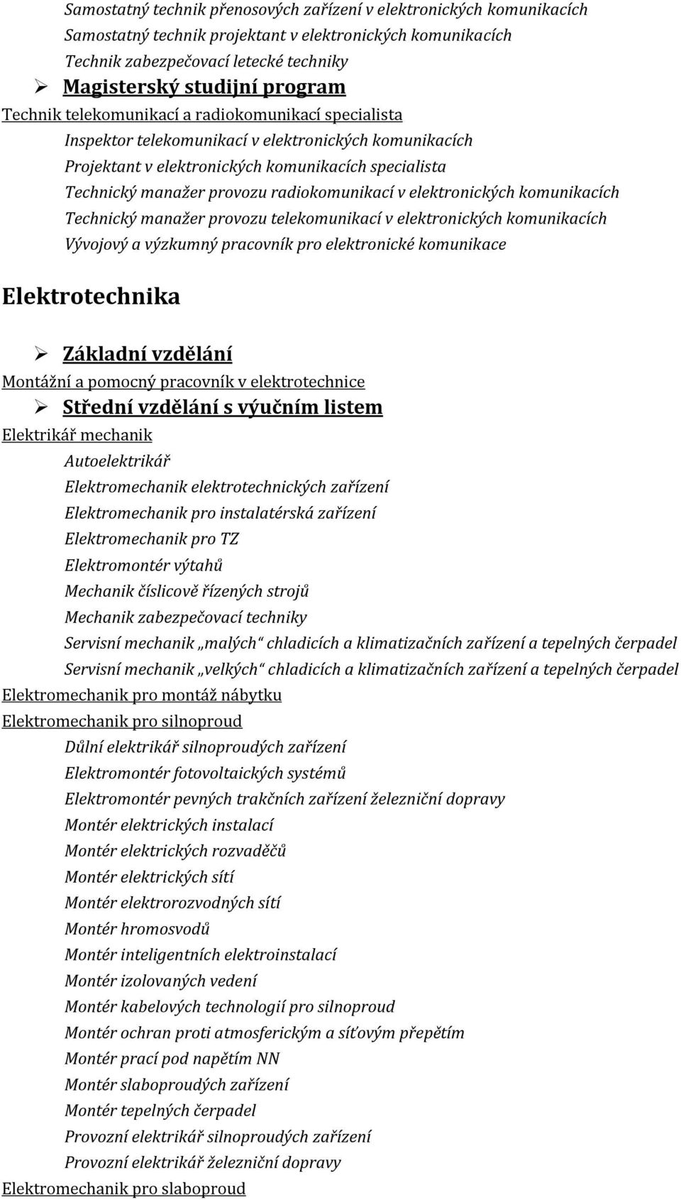 komunikacích Technický manažer provozu telekomunikací v elektronických komunikacích Vývojový a výzkumný pracovník pro elektronické komunikace Elektrotechnika Základní vzdělání Montážní a pomocný