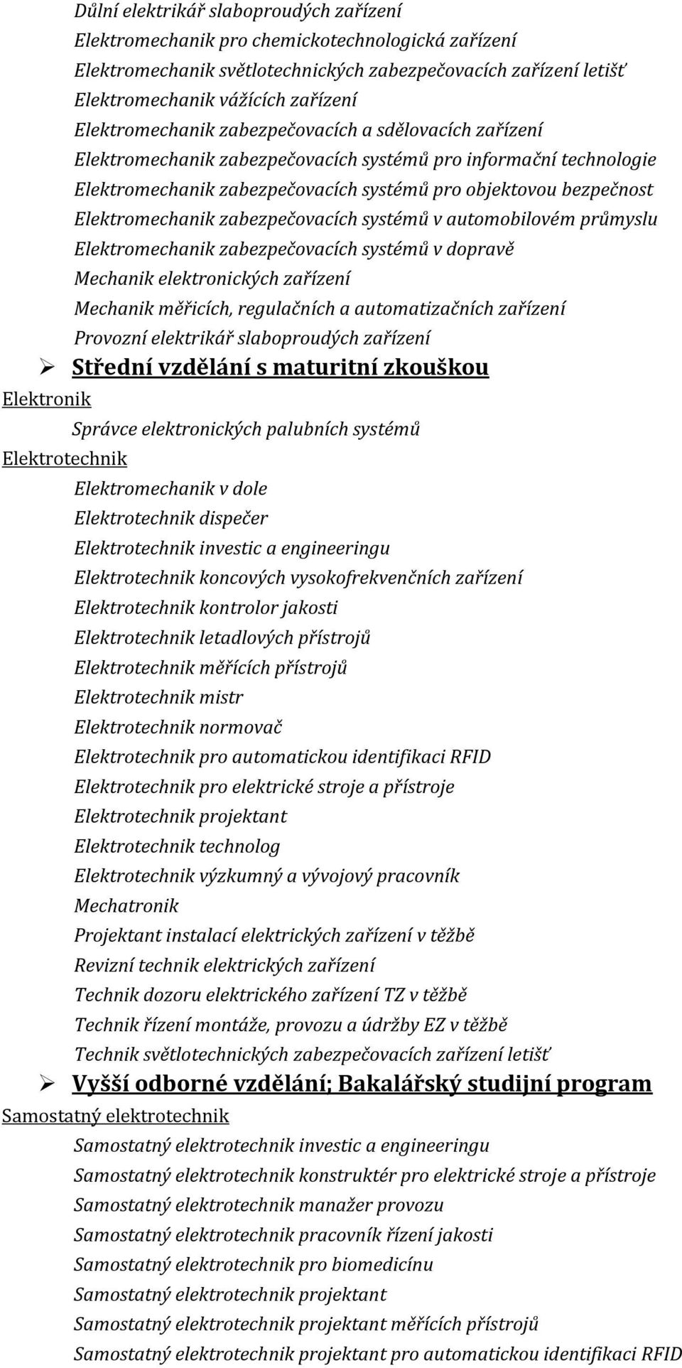 Elektromechanik zabezpečovacích systémů v automobilovém průmyslu Elektromechanik zabezpečovacích systémů v dopravě Mechanik elektronických zařízení Mechanik měřicích, regulačních a automatizačních