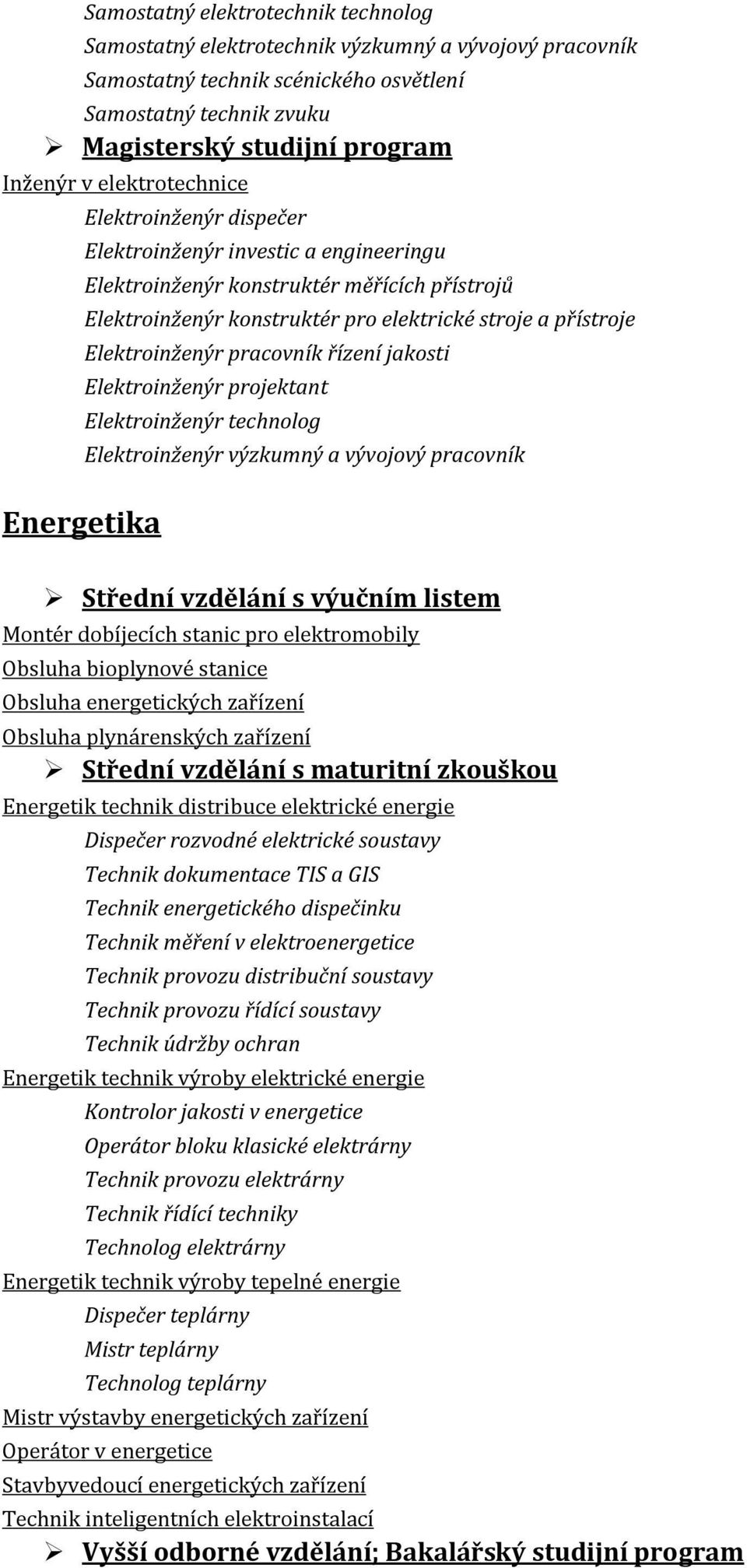 Elektroinženýr projektant Elektroinženýr technolog Elektroinženýr výzkumný a vývojový pracovník Energetika Střední vzdělání s výučním listem Montér dobíjecích stanic pro elektromobily Obsluha