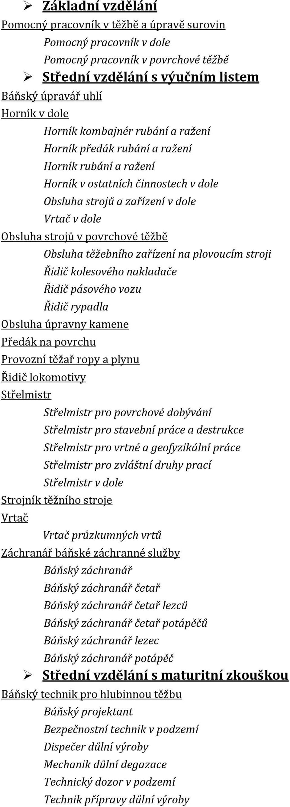 Obsluha těžebního zařízení na plovoucím stroji Řidič kolesového nakladače Řidič pásového vozu Řidič rypadla Obsluha úpravny kamene Předák na povrchu Provozní těžař ropy a plynu Řidič lokomotivy