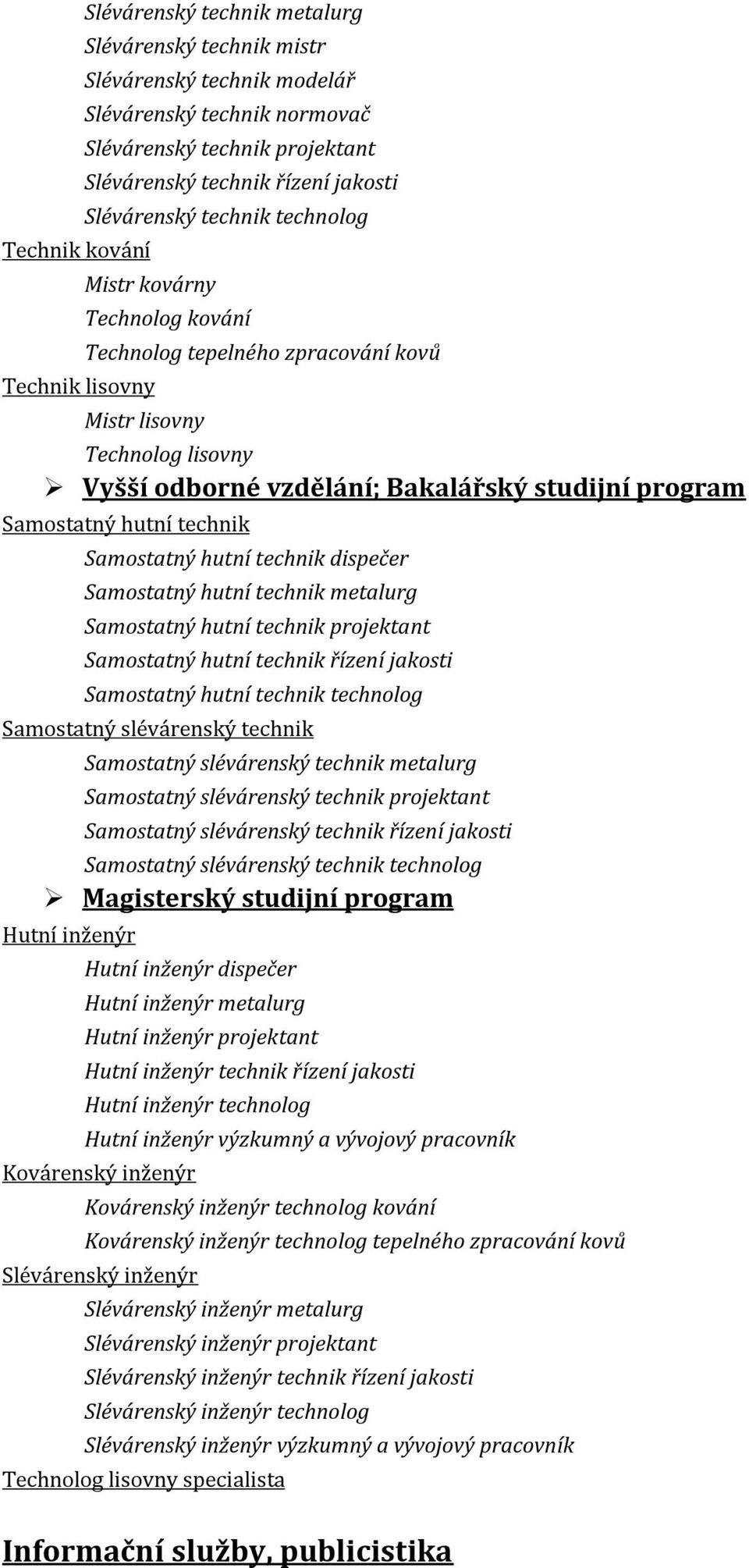 dispečer Samostatný hutní technik metalurg Samostatný hutní technik projektant Samostatný hutní technik řízení jakosti Samostatný hutní technik technolog Samostatný slévárenský technik Samostatný