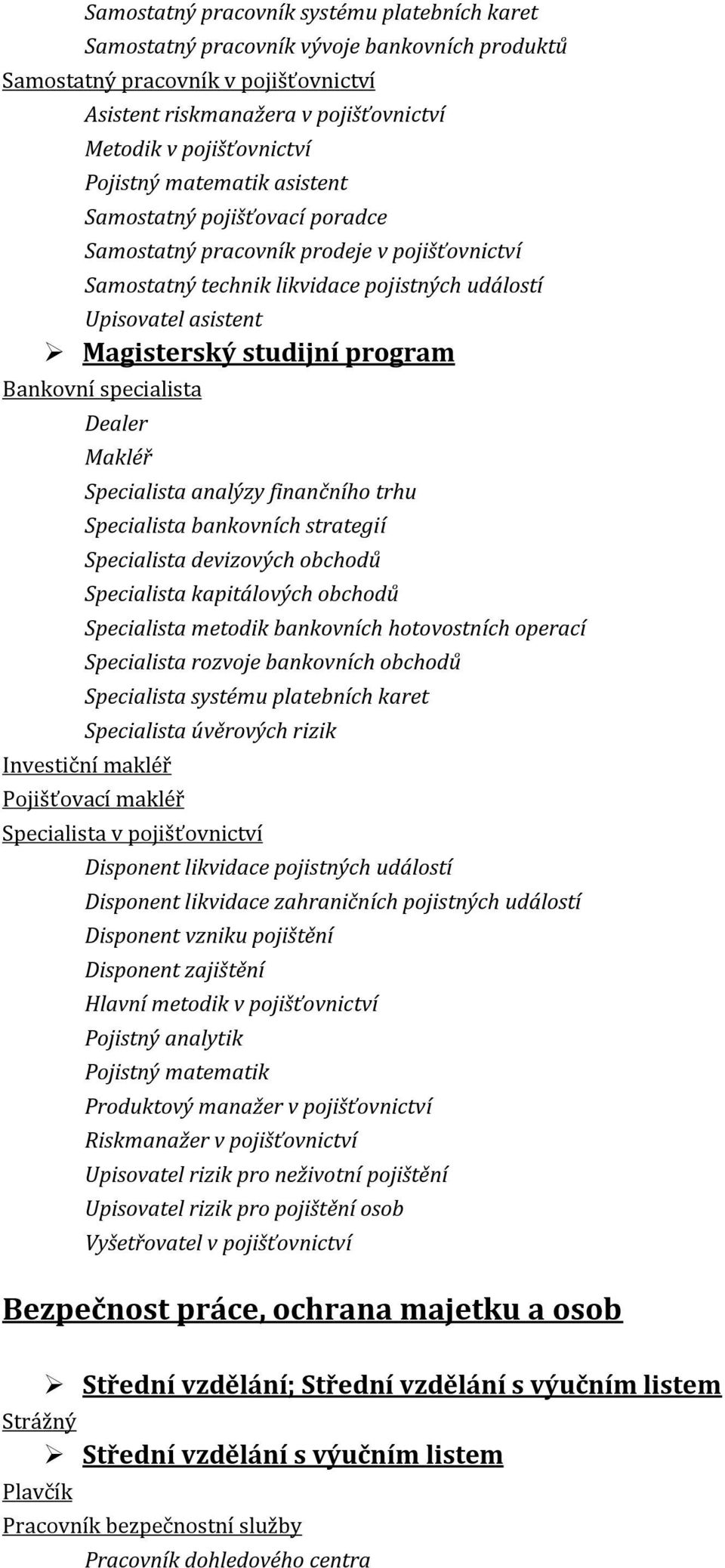 Dealer Makléř Specialista analýzy finančního trhu Specialista bankovních strategií Specialista devizových obchodů Specialista kapitálových obchodů Specialista metodik bankovních hotovostních operací