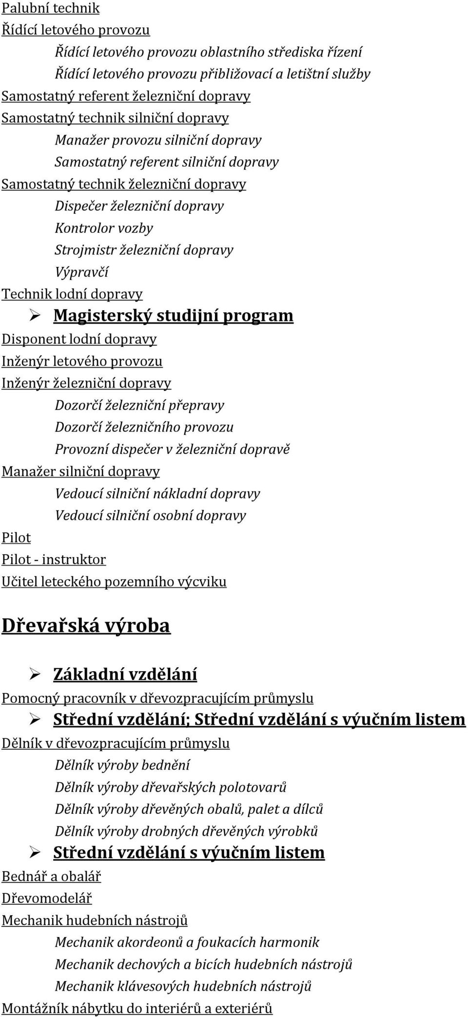 dopravy Výpravčí Technik lodní dopravy Disponent lodní dopravy Inženýr letového provozu Inženýr železniční dopravy Dozorčí železniční přepravy Dozorčí železničního provozu Provozní dispečer v