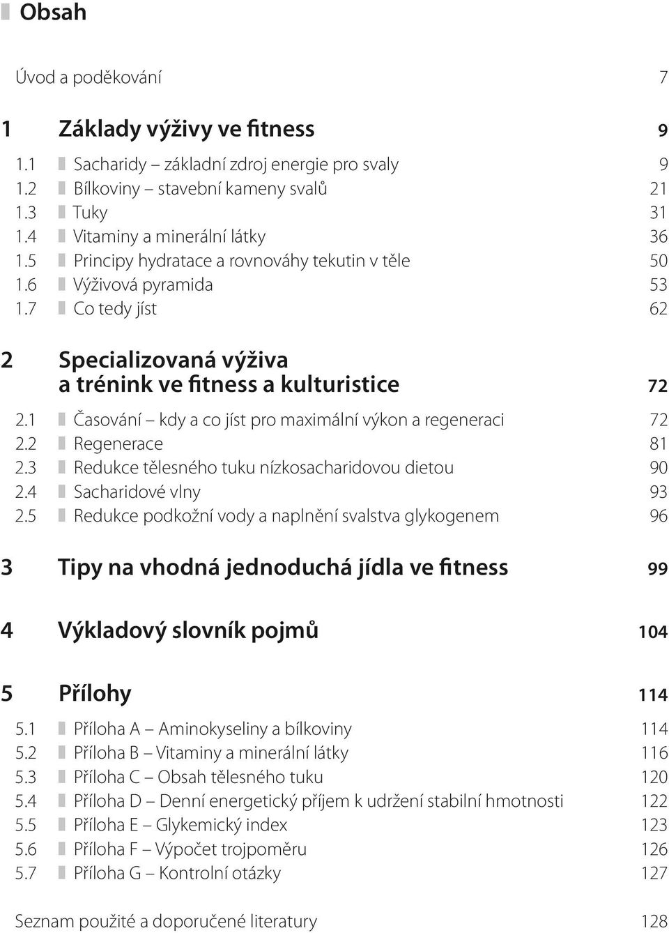 1 Časování kdy a co jíst pro maximální výkon a regeneraci 72 2.2 Regenerace 81 2.3 Redukce tělesného tuku nízkosacharidovou dietou 90 2.4 Sacharidové vlny 93 2.